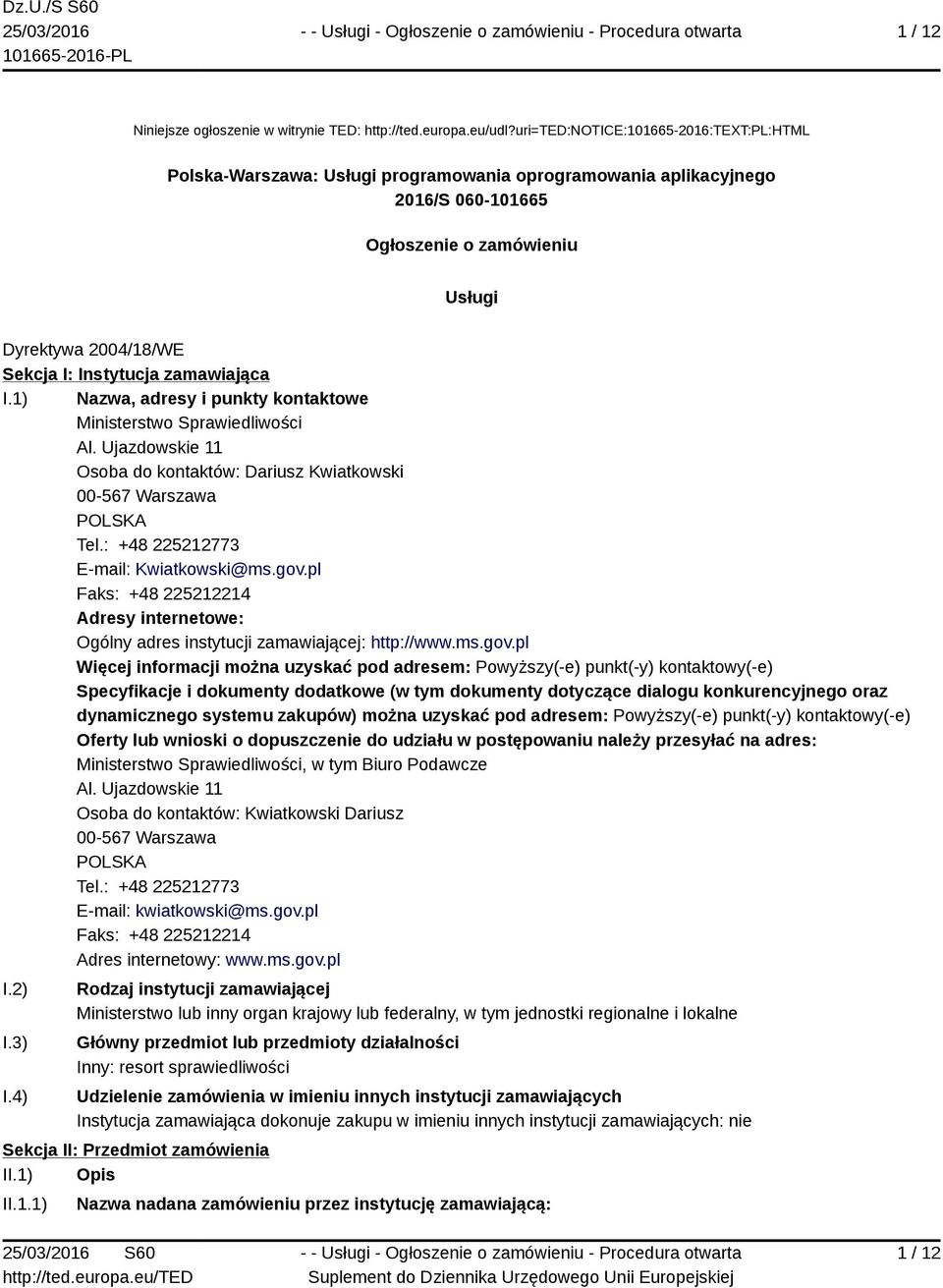 zamawiająca I.1) Nazwa, adresy i punkty kontaktowe Ministerstwo Sprawiedliwości Al. Ujazdowskie 11 Osoba do kontaktów: Dariusz Kwiatkowski 00-567 Warszawa POLSKA Tel.