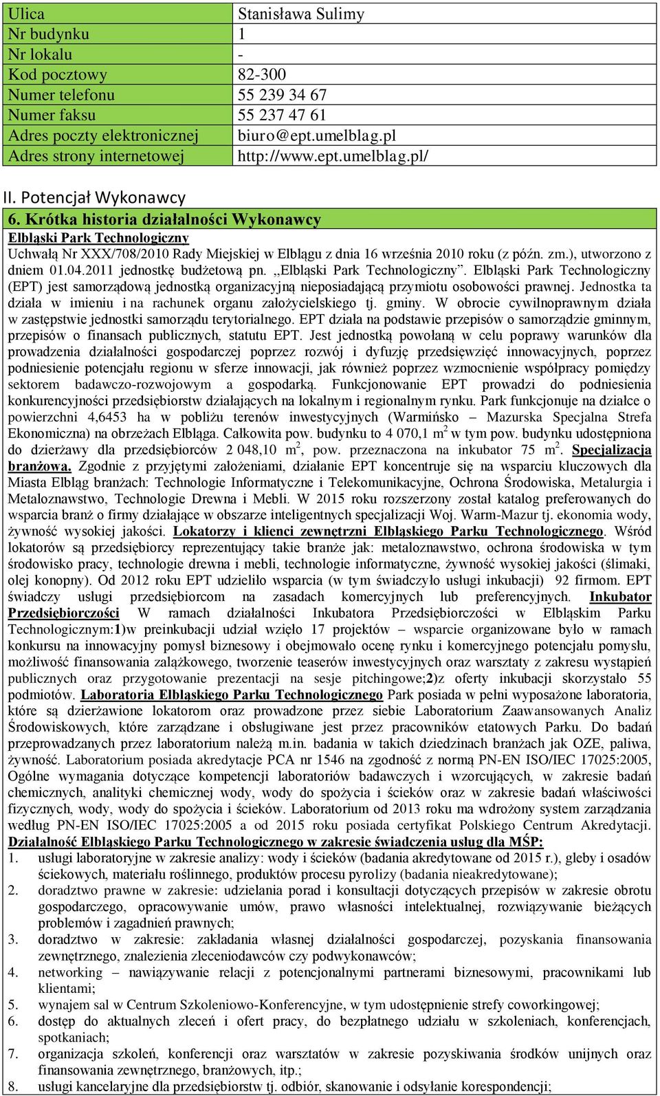 Krótka historia działalności Wykonawcy Elbląski Park Technologiczny Uchwałą Nr XXX/708/2010 Rady Miejskiej w Elblągu z dnia 16 września 2010 roku (z późn. zm.), utworzono z dniem 01.04.