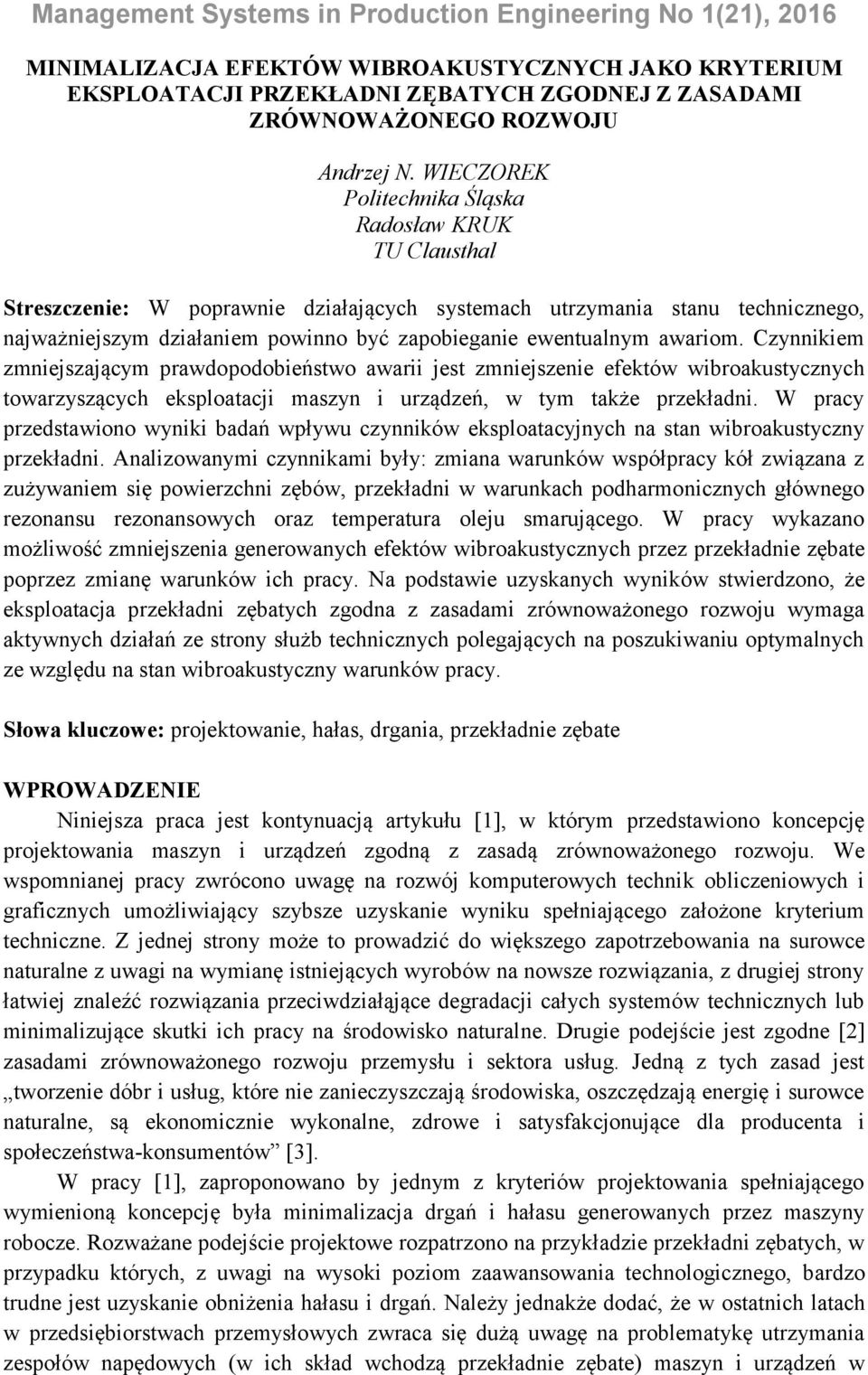 awariom. Czynnikiem zmniejszającym prawdopodobieństwo awarii jest zmniejszenie efektów wibroakustycznych towarzyszących eksploatacji maszyn i urządzeń, w tym także przekładni.