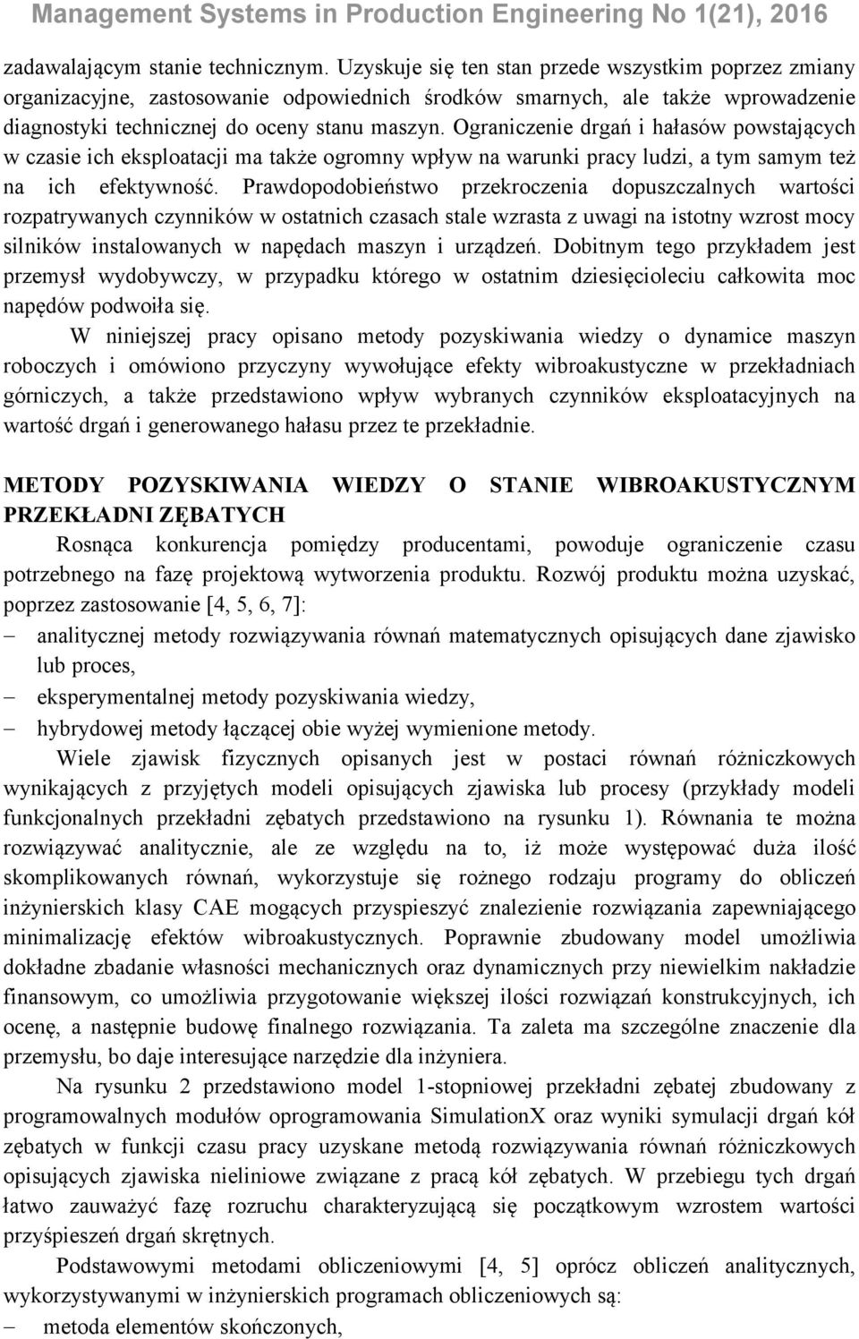 Ograniczenie drgań i hałasów powstających w czasie ich eksploatacji ma także ogromny wpływ na warunki pracy ludzi, a tym samym też na ich efektywność.