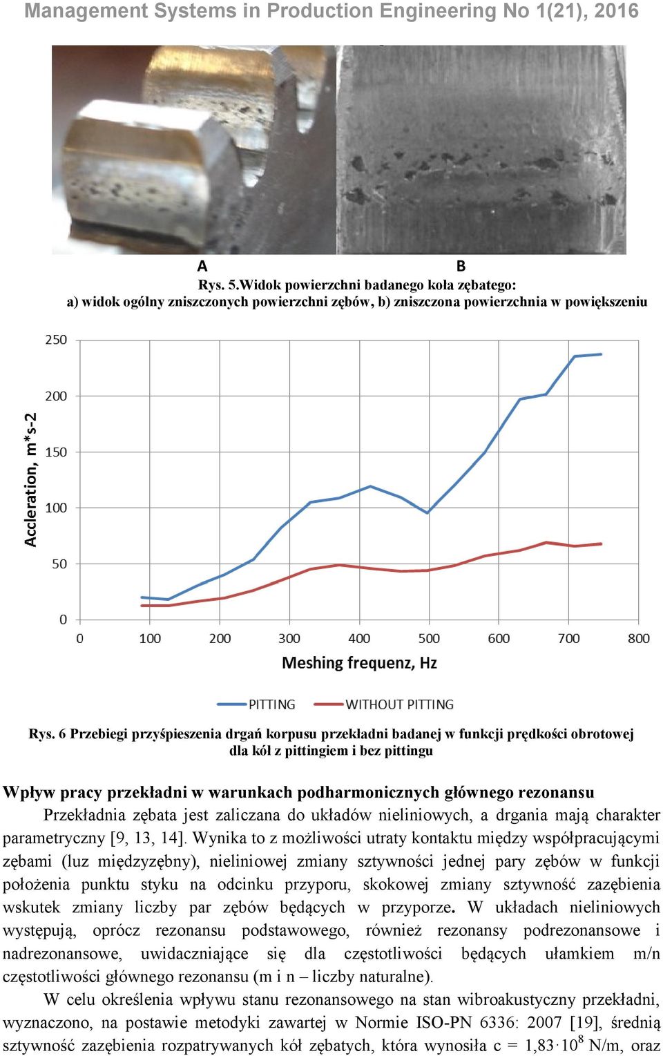 Przekładnia zębata jest zaliczana do układów nieliniowych, a drgania mają charakter parametryczny [9, 13, 14].