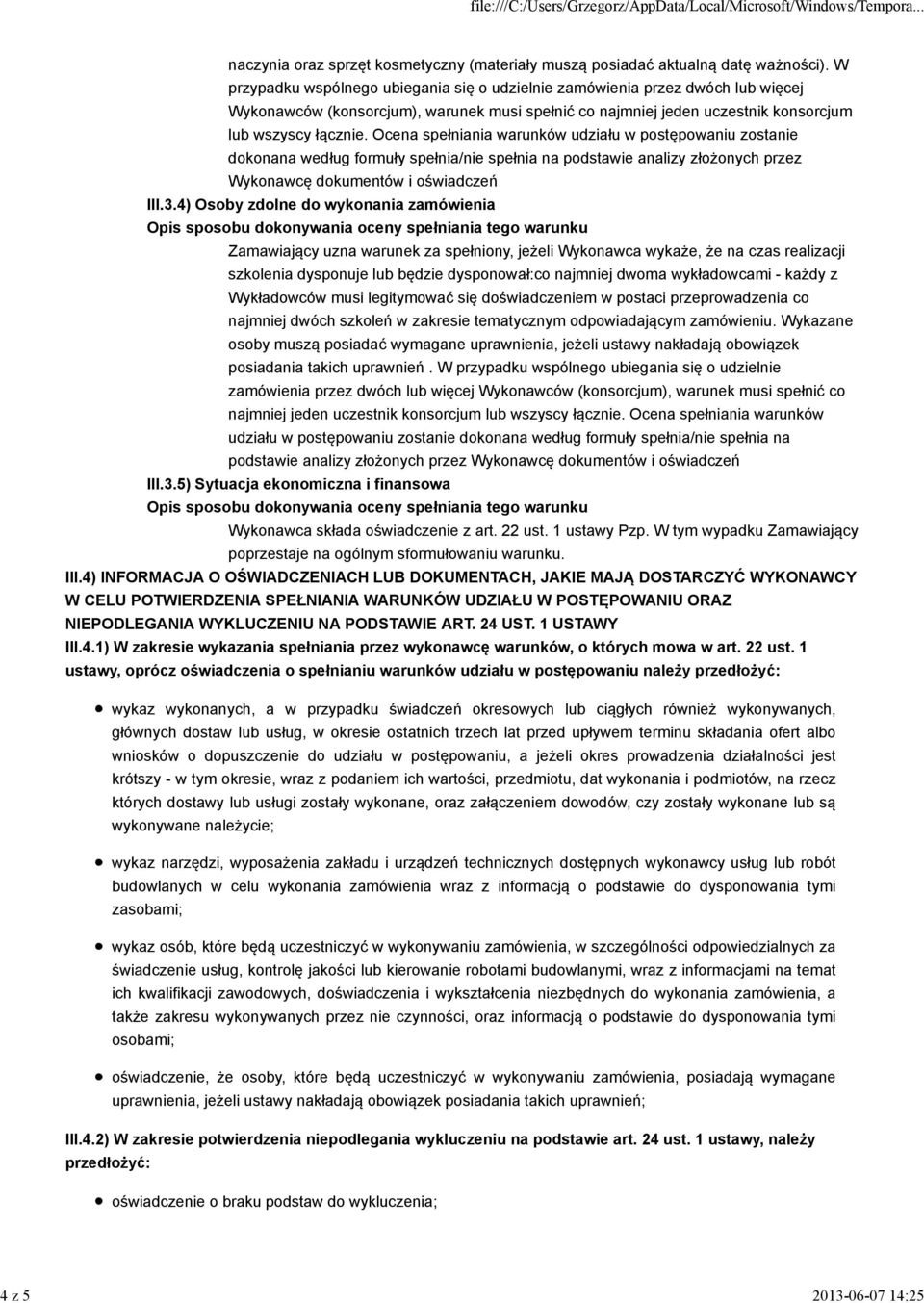 Ocena spełniania warunków udziału w postępowaniu zostanie dokonana według formuły spełnia/nie spełnia na podstawie analizy złożonych przez Wykonawcę dokumentów i oświadczeń III.3.