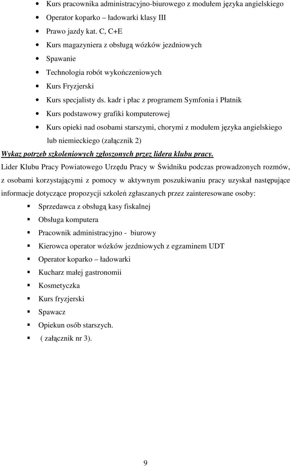 kadr i płac z programem Symfonia i Płatnik Kurs podstawowy grafiki komputerowej Kurs opieki nad osobami starszymi, chorymi z modułem języka angielskiego lub niemieckiego (załącznik 2) Wykaz potrzeb