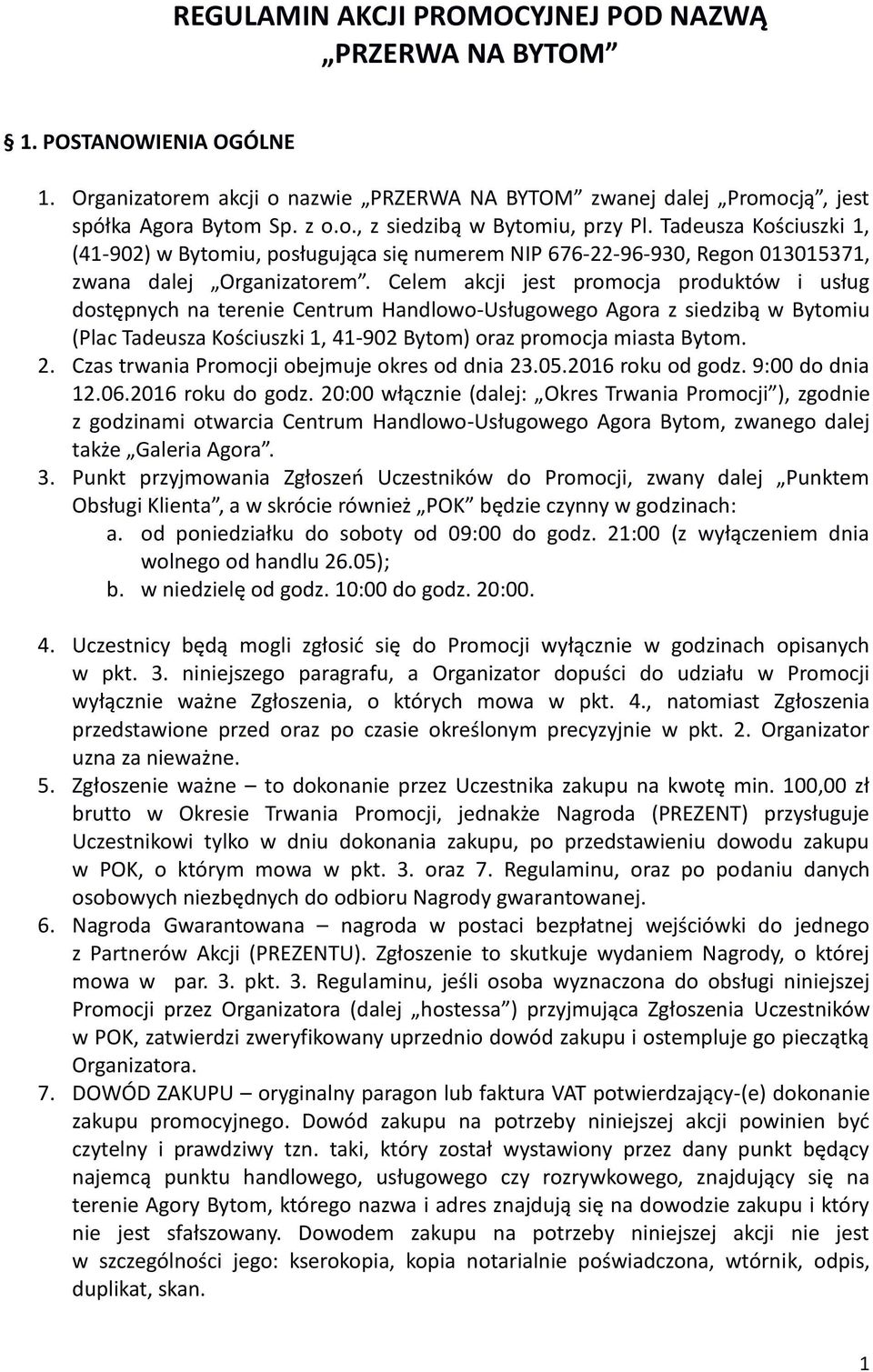 Celem akcji jest promocja produktów i usług dostępnych na terenie Centrum Handlowo-Usługowego Agora z siedzibą w Bytomiu (Plac Tadeusza Kościuszki 1, 41-902 Bytom) oraz promocja miasta Bytom. 2.