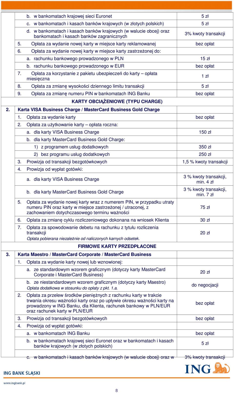 Opłata za wydanie nowej karty w miejsce karty zastrzeŝonej do: a. rachunku bankowego prowadzonego w PLN 15 zł b. rachunku bankowego prowadzonego w EUR bez opłat 7.