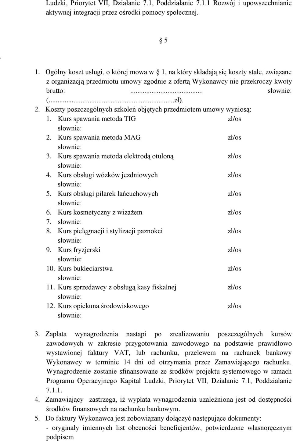 Koszty poszczególnych szkoleń objętych przedmiotem umowy wyniosą: 1. Kurs spawania metoda TIG zł/os 2. Kurs spawania metoda MAG zł/os 3. Kurs spawania metoda elektrodą otuloną zł/os 4.