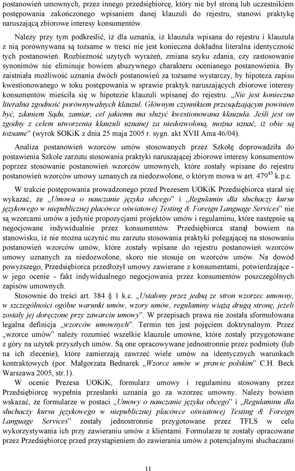 Należy przy tym podkreślić, iż dla uznania, iż klauzula wpisana do rejestru i klauzula z nią porównywana są tożsame w treści nie jest konieczna dokładna literalna identyczność tych postanowień.