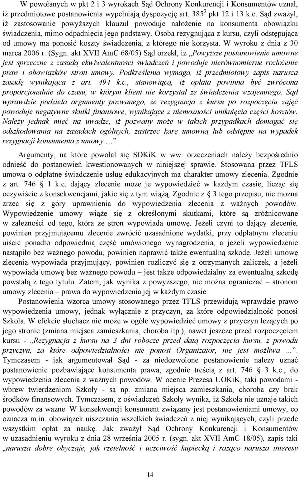 akt XVII AmC 68/05) Sąd orzekł, iż Powyższe postanowienie umowne jest sprzeczne z zasadą ekwiwalentności świadczeń i powoduje nierównomierne rozłożenie praw i obowiązków stron umowy.