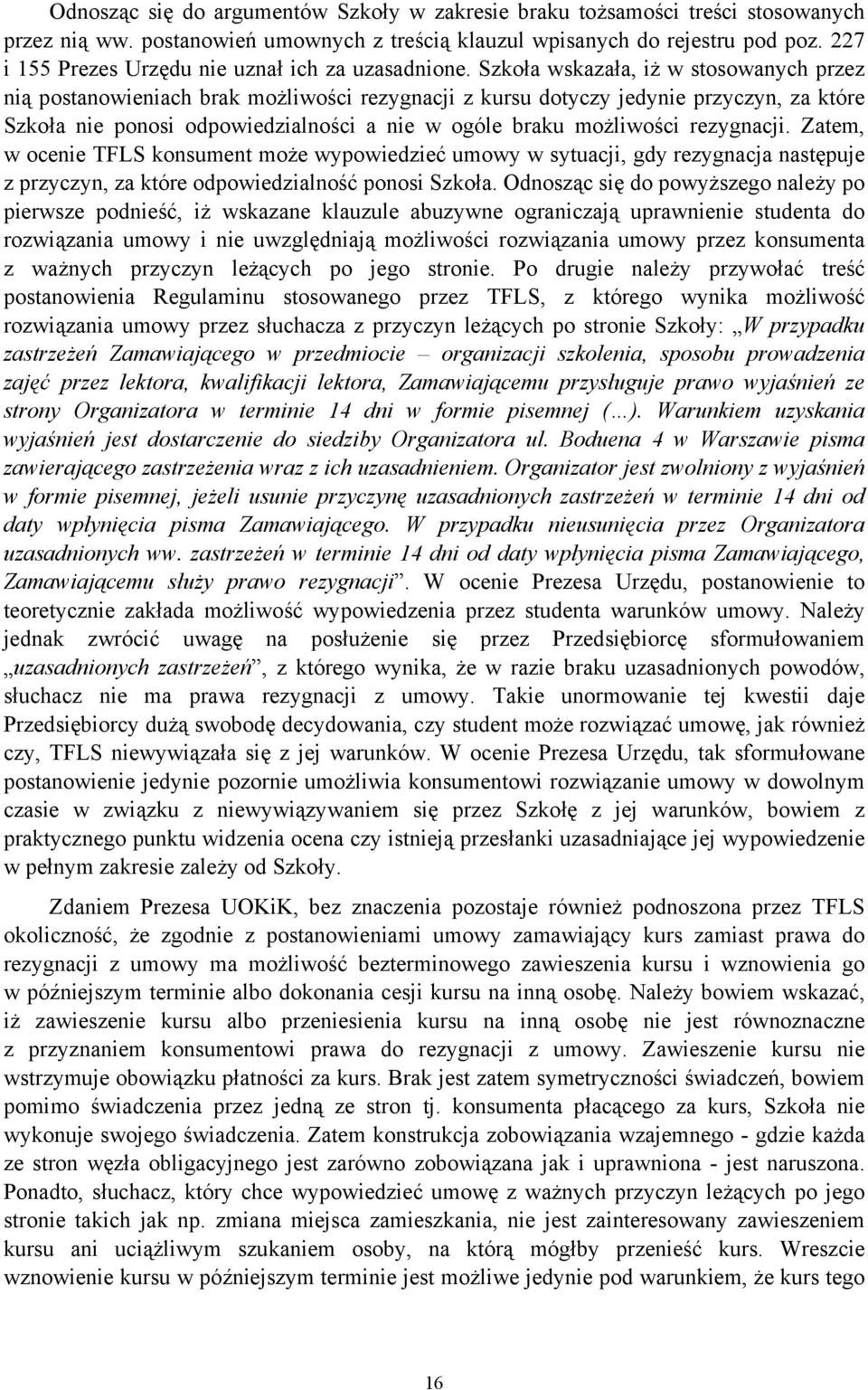 Szkoła wskazała, iż w stosowanych przez nią postanowieniach brak możliwości rezygnacji z kursu dotyczy jedynie przyczyn, za które Szkoła nie ponosi odpowiedzialności a nie w ogóle braku możliwości