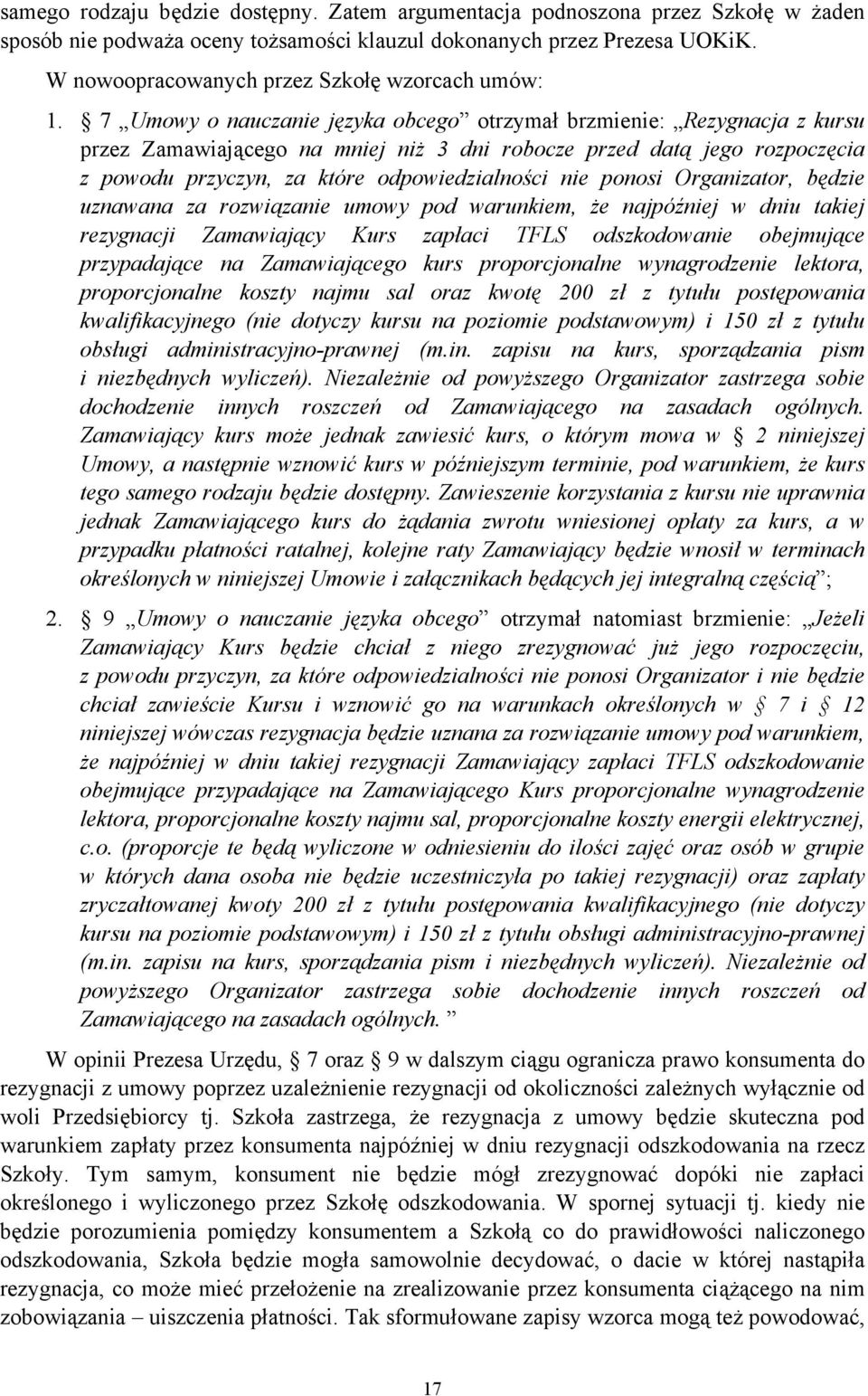 7 Umowy o nauczanie języka obcego otrzymał brzmienie: Rezygnacja z kursu przez Zamawiającego na mniej niż 3 dni robocze przed datą jego rozpoczęcia z powodu przyczyn, za które odpowiedzialności nie