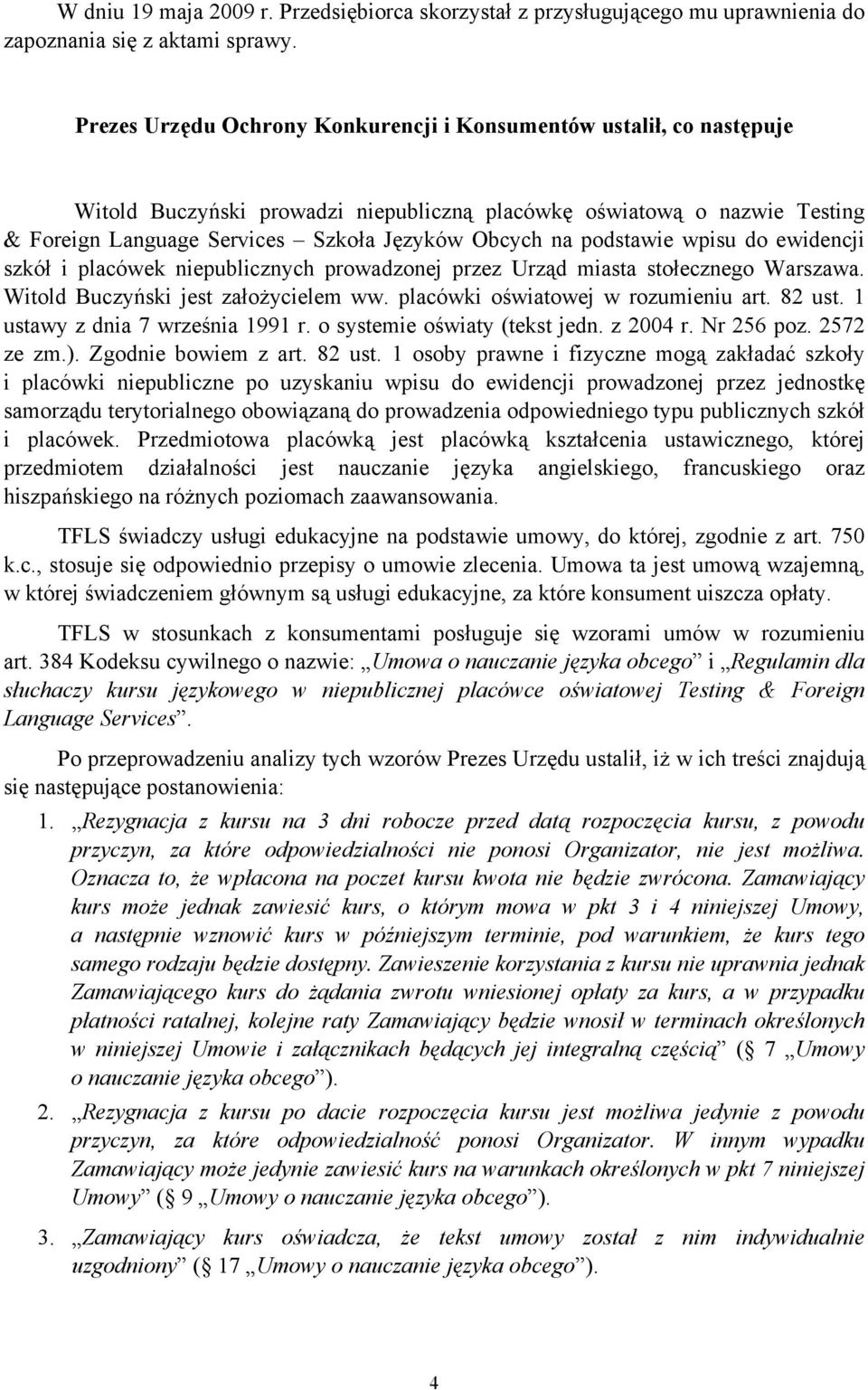 podstawie wpisu do ewidencji szkół i placówek niepublicznych prowadzonej przez Urząd miasta stołecznego Warszawa. Witold Buczyński jest założycielem ww. placówki oświatowej w rozumieniu art. 82 ust.