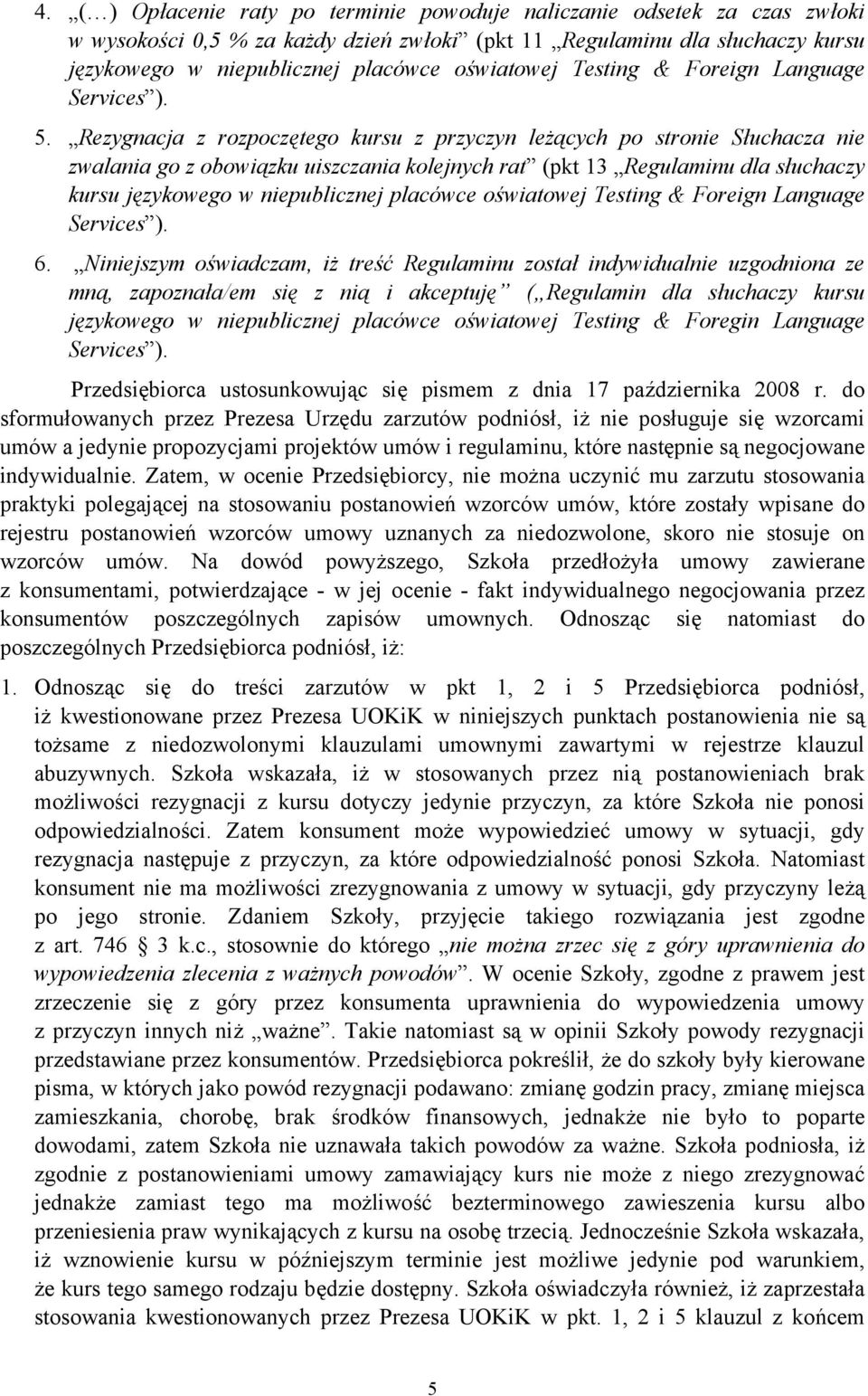 Rezygnacja z rozpoczętego kursu z przyczyn leżących po stronie Słuchacza nie zwalania go z obowiązku uiszczania kolejnych rat (pkt 13 Regulaminu dla słuchaczy kursu językowego w niepublicznej