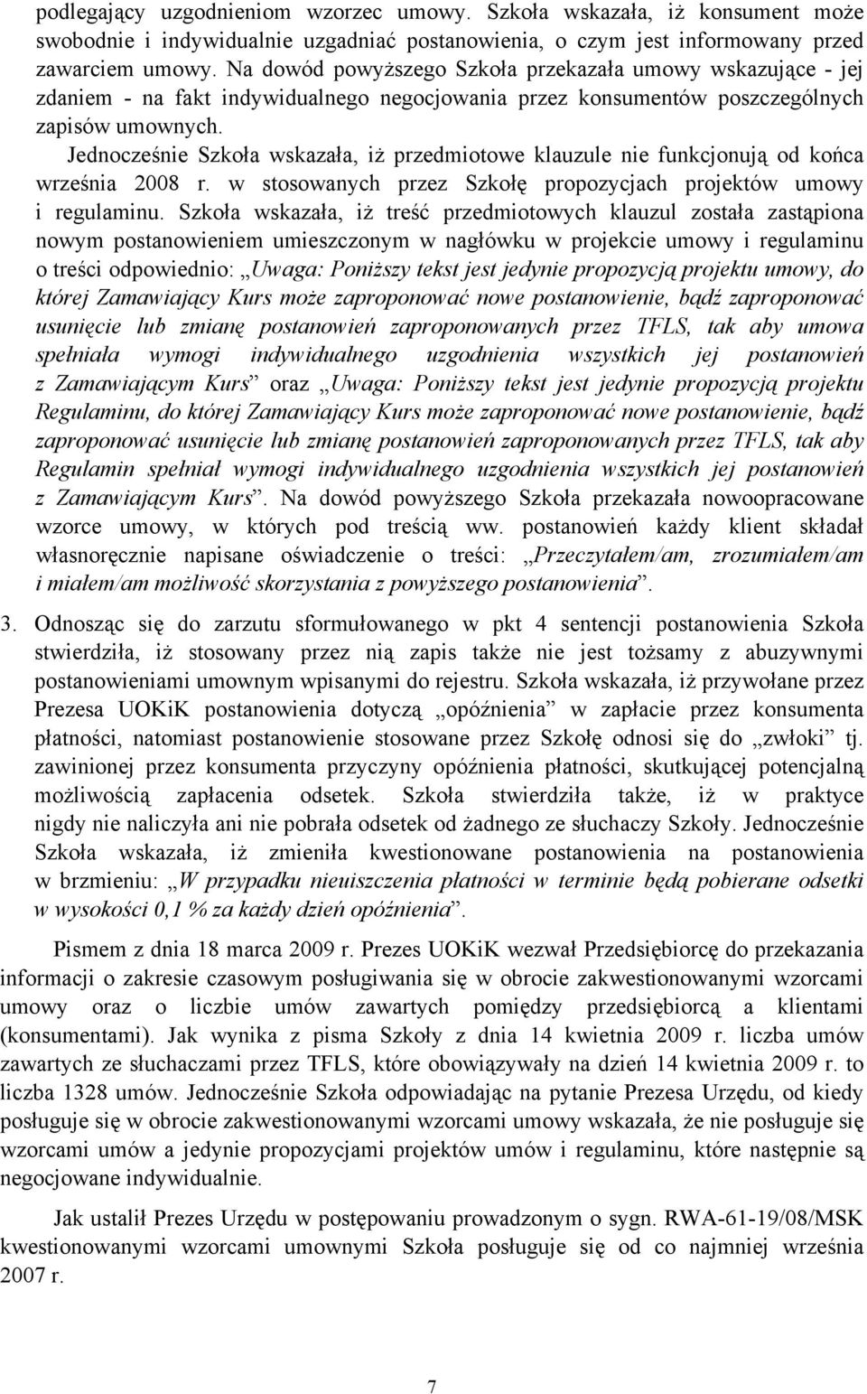 Jednocześnie Szkoła wskazała, iż przedmiotowe klauzule nie funkcjonują od końca września 2008 r. w stosowanych przez Szkołę propozycjach projektów umowy i regulaminu.