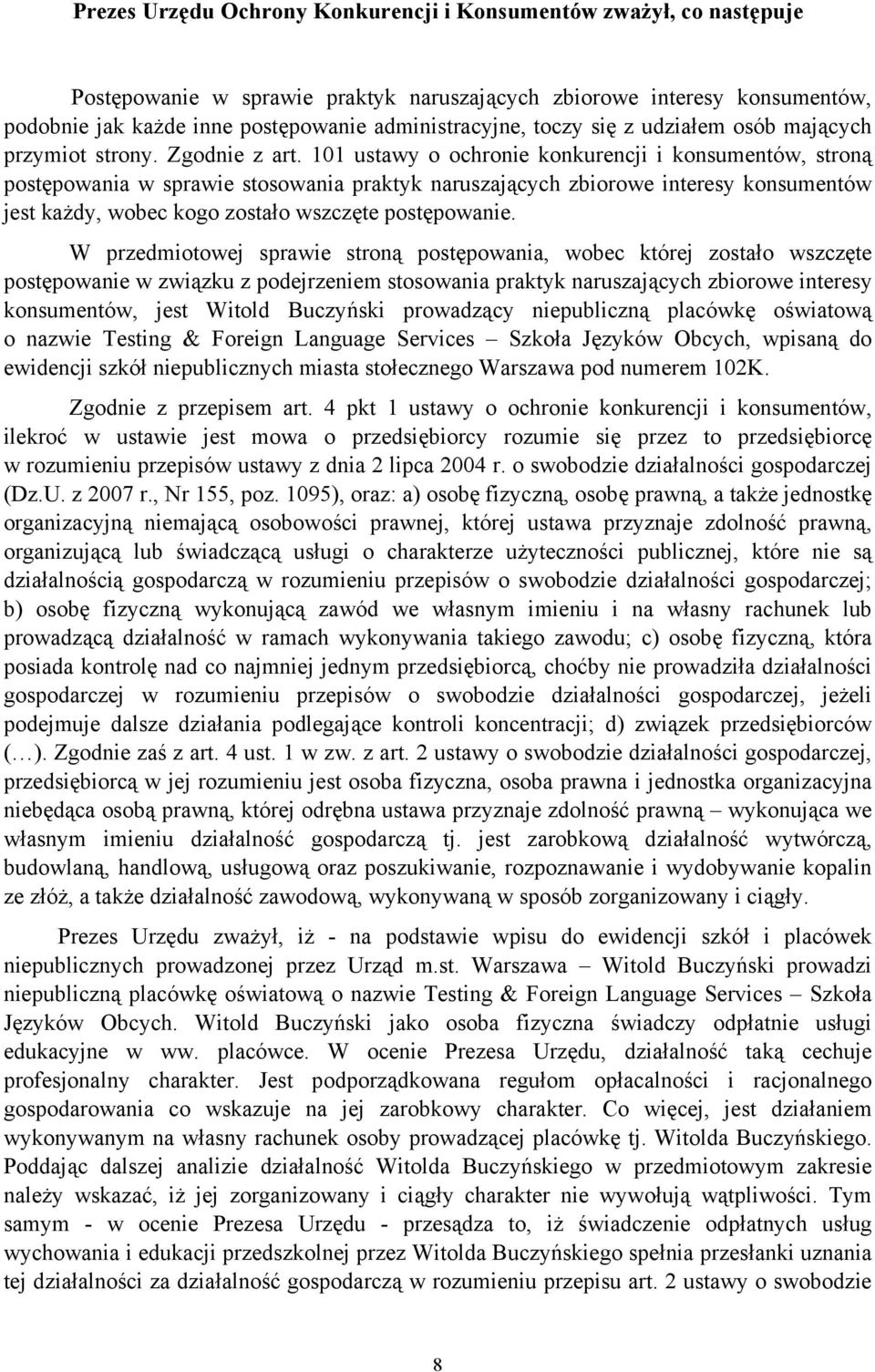 101 ustawy o ochronie konkurencji i konsumentów, stroną postępowania w sprawie stosowania praktyk naruszających zbiorowe interesy konsumentów jest każdy, wobec kogo zostało wszczęte postępowanie.