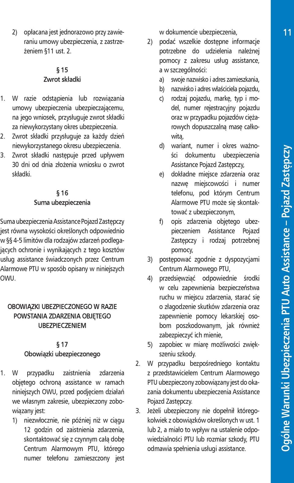 Zwrot składki przysługuje za każdy dzień niewykorzystanego okresu ubezpieczenia. 3. Zwrot składki następuje przed upływem 30 dni od dnia złożenia wniosku o zwrot składki.