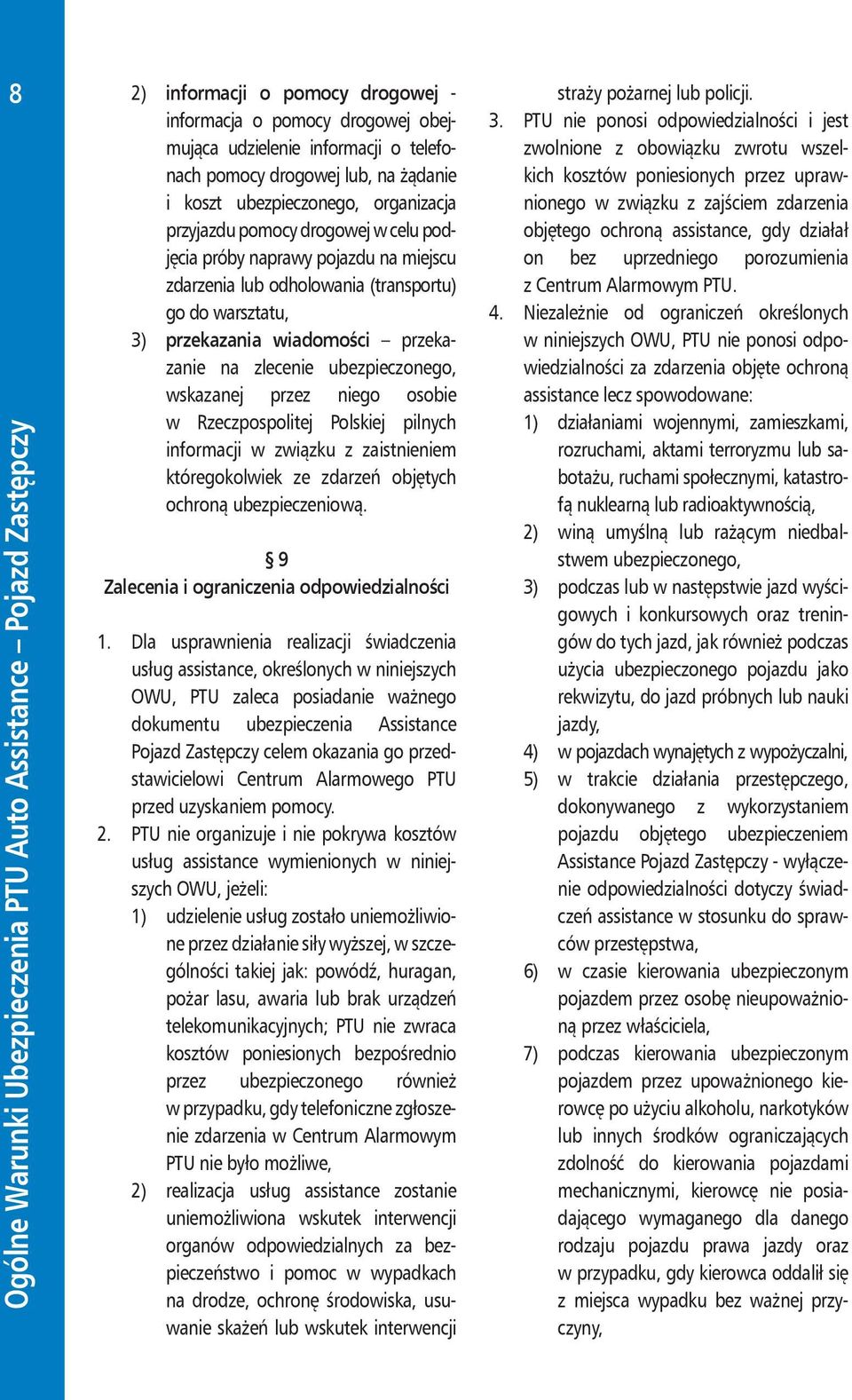 niego osobie w Rzeczpospolitej Polskiej pilnych informacji w związku z zaistnieniem któregokolwiek ze zdarzeń objętych ochroną ubezpieczeniową. 9 Zalecenia i ograniczenia odpowiedzialności 1.