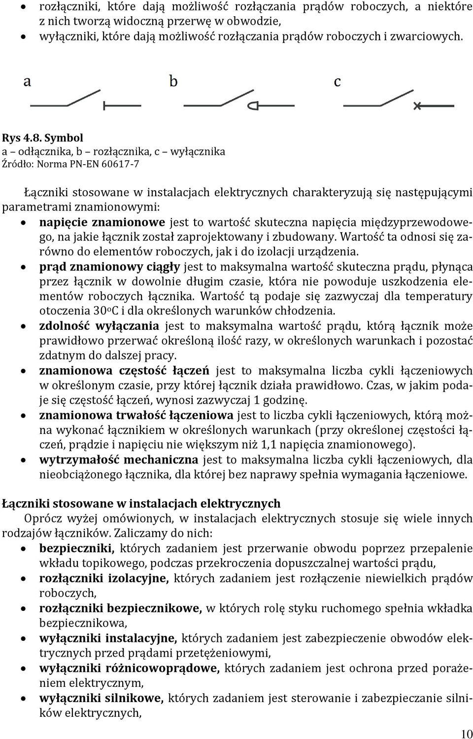 Symbol a odłącznika, b rozłącznika, c wyłącznika Źródło: Norma PN-EN 60617-7 Łączniki stosowane w instalacjach elektrycznych charakteryzują się następującymi parametrami znamionowymi: napięcie