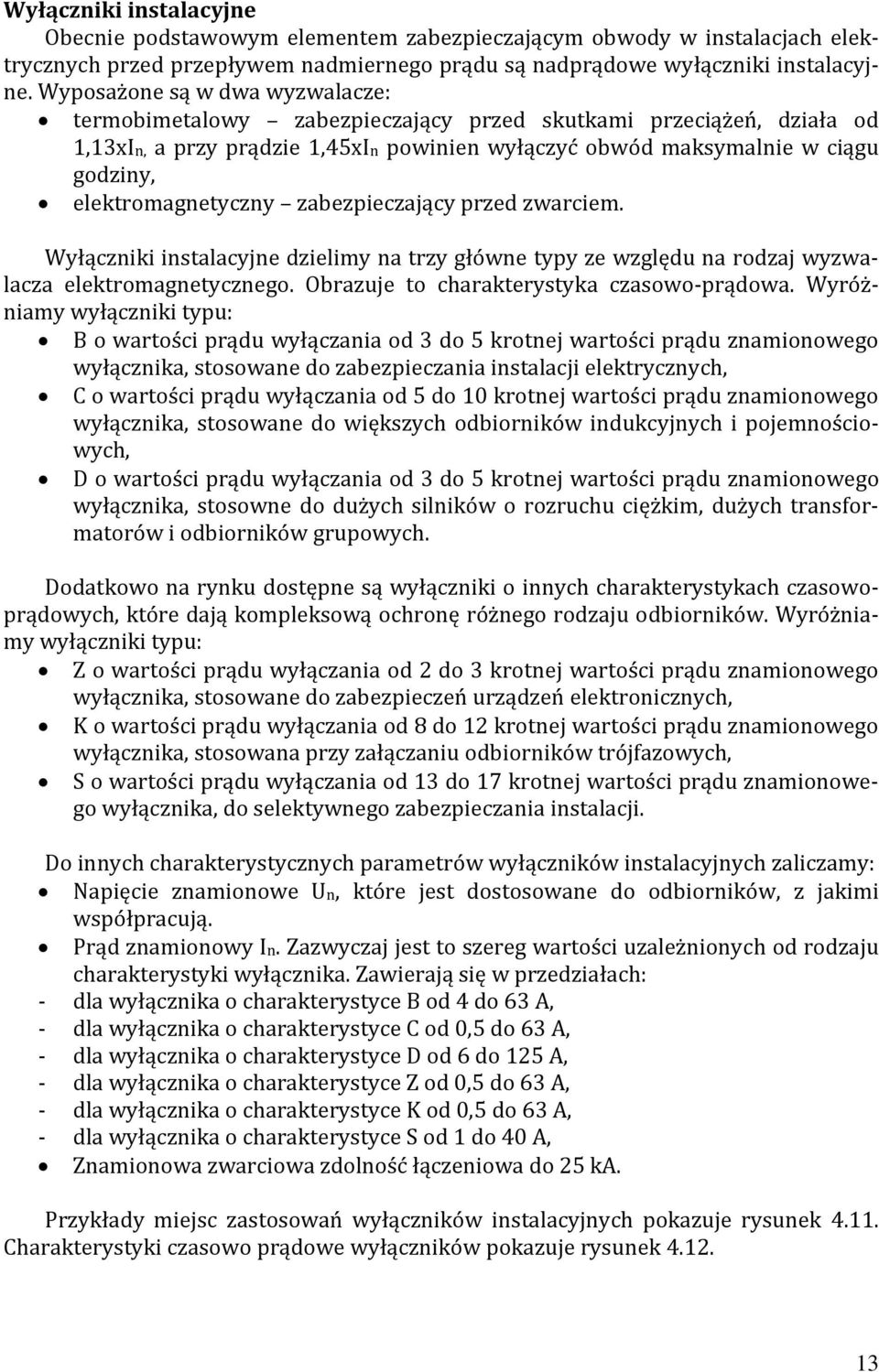 elektromagnetyczny zabezpieczający przed zwarciem. Wyłączniki instalacyjne dzielimy na trzy główne typy ze względu na rodzaj wyzwalacza elektromagnetycznego.