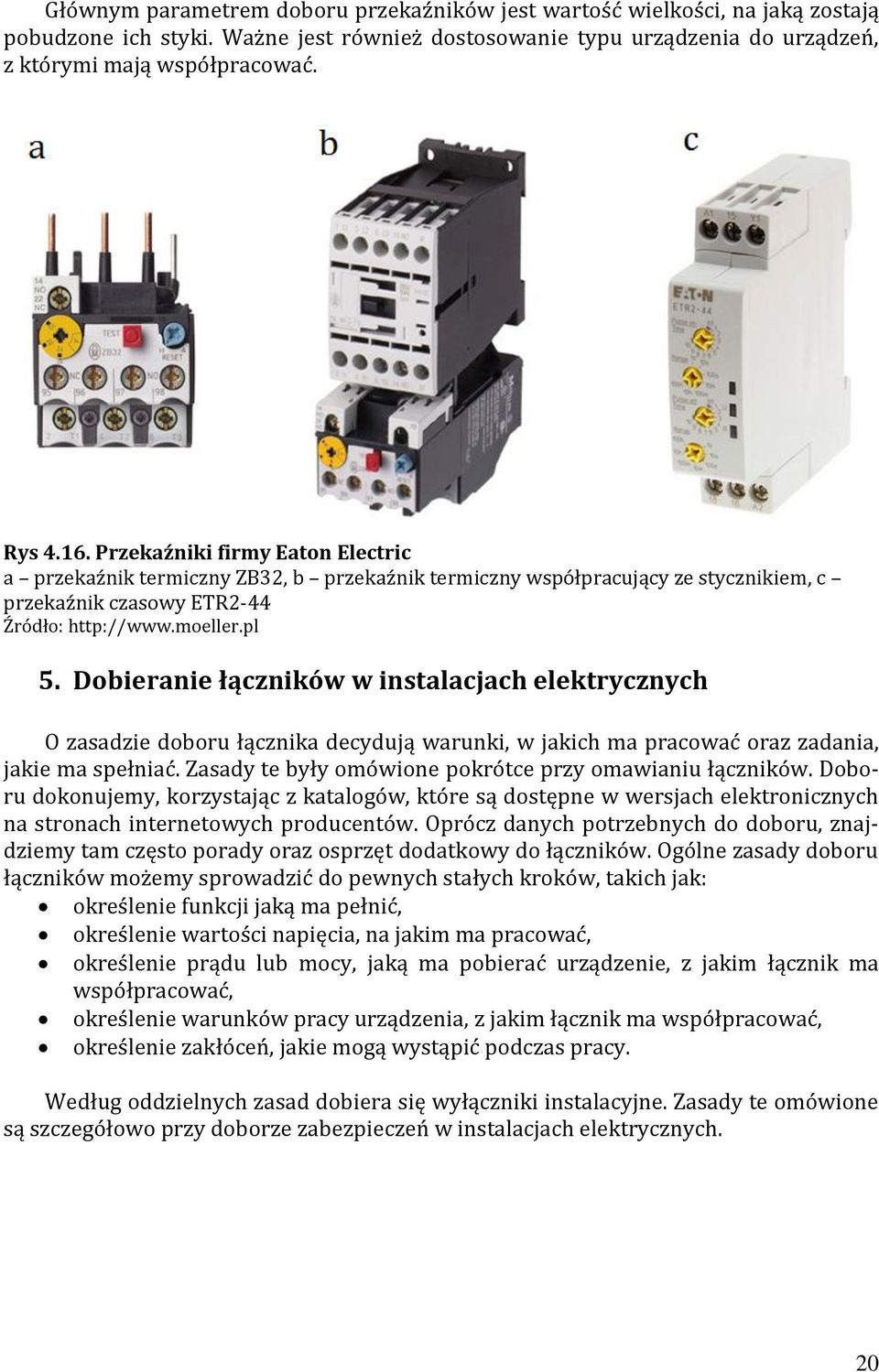 Dobieranie łączników w instalacjach elektrycznych O zasadzie doboru łącznika decydują warunki, w jakich ma pracować oraz zadania, jakie ma spełniać.