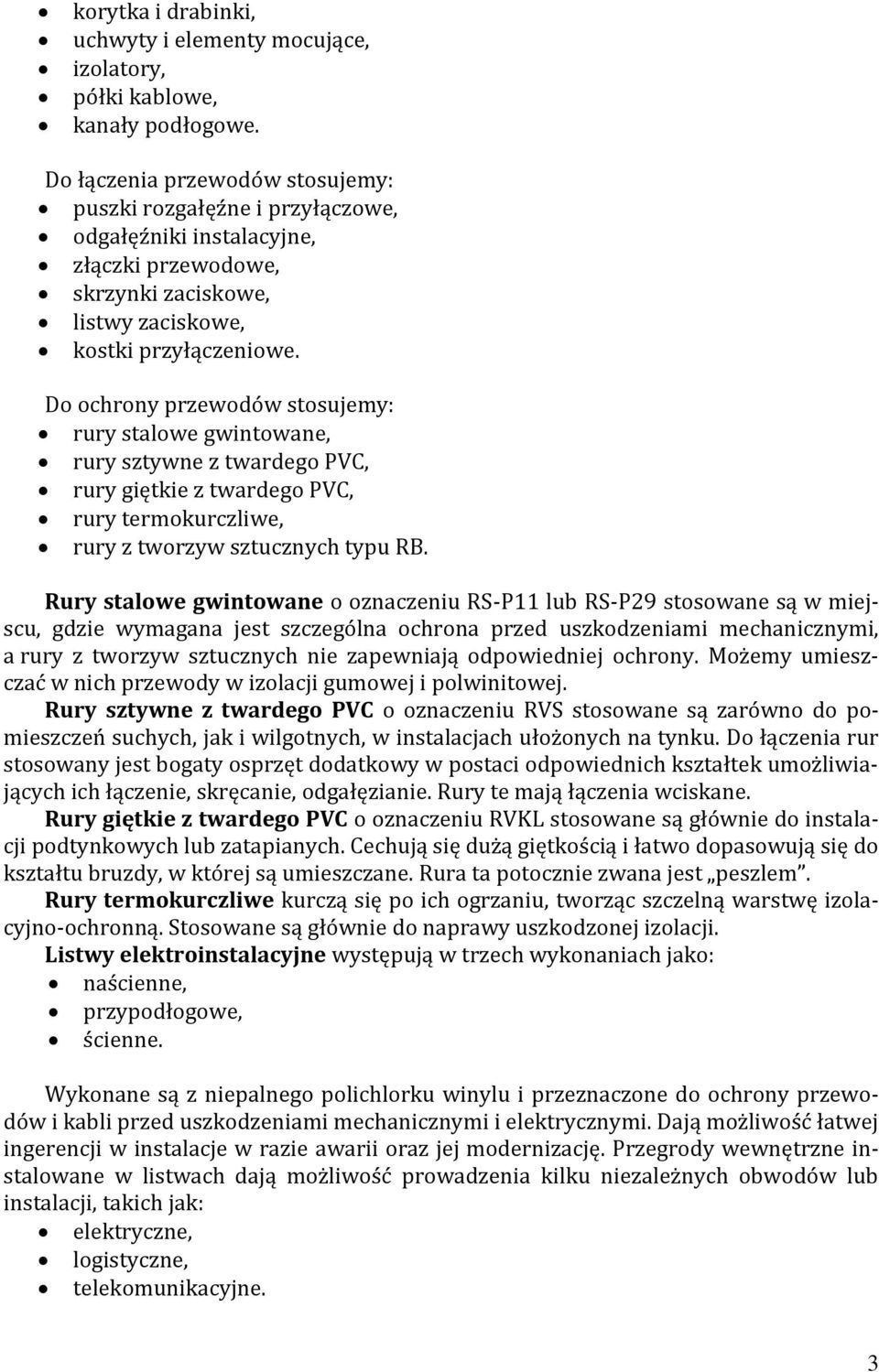 Do ochrony przewodów stosujemy: rury stalowe gwintowane, rury sztywne z twardego PVC, rury giętkie z twardego PVC, rury termokurczliwe, rury z tworzyw sztucznych typu RB.