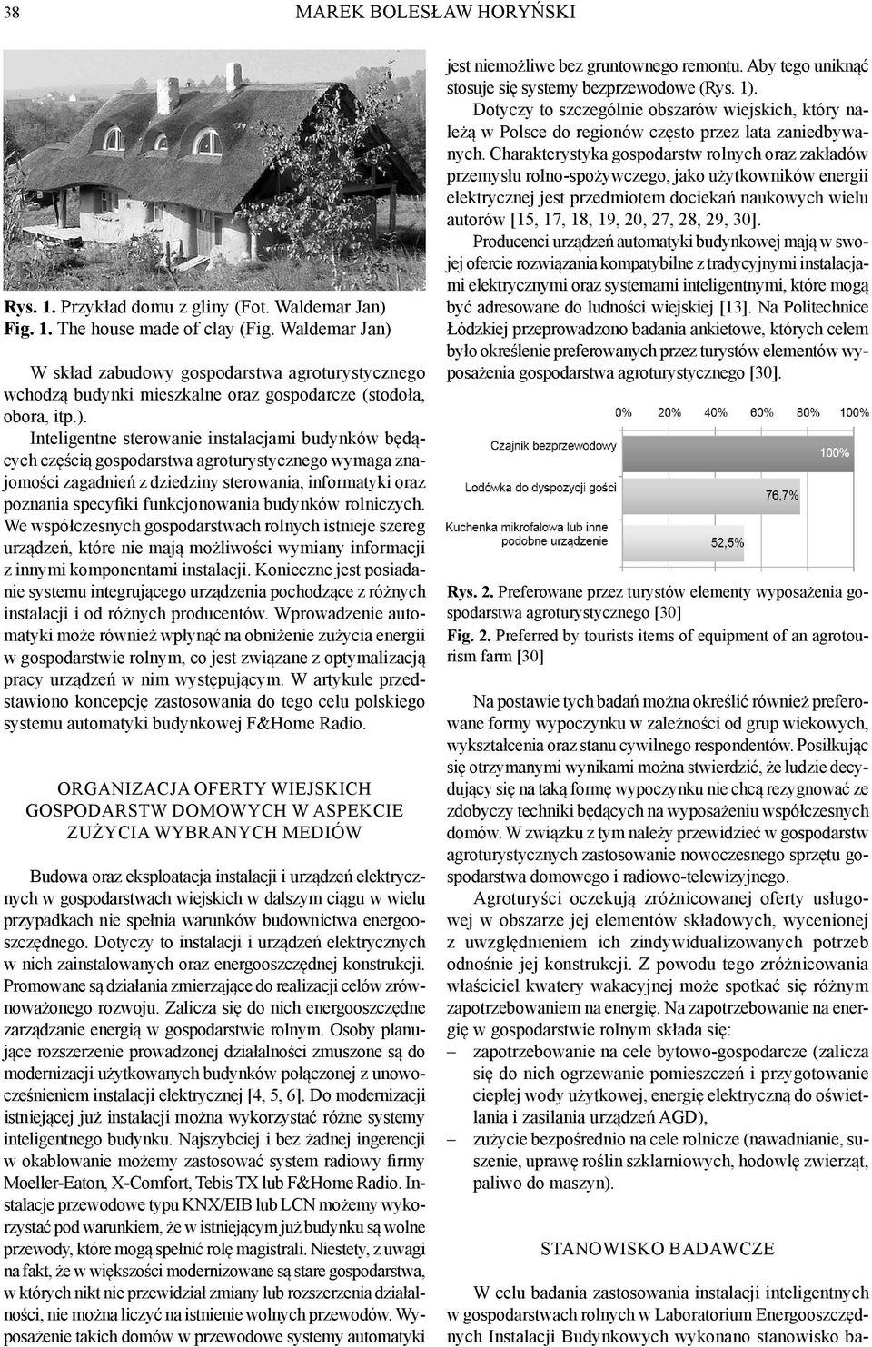 W skład zabudowy gospodarstwa agroturystycznego wchodzą budynki mieszkalne oraz gospodarcze (stodoła, obora, itp.).