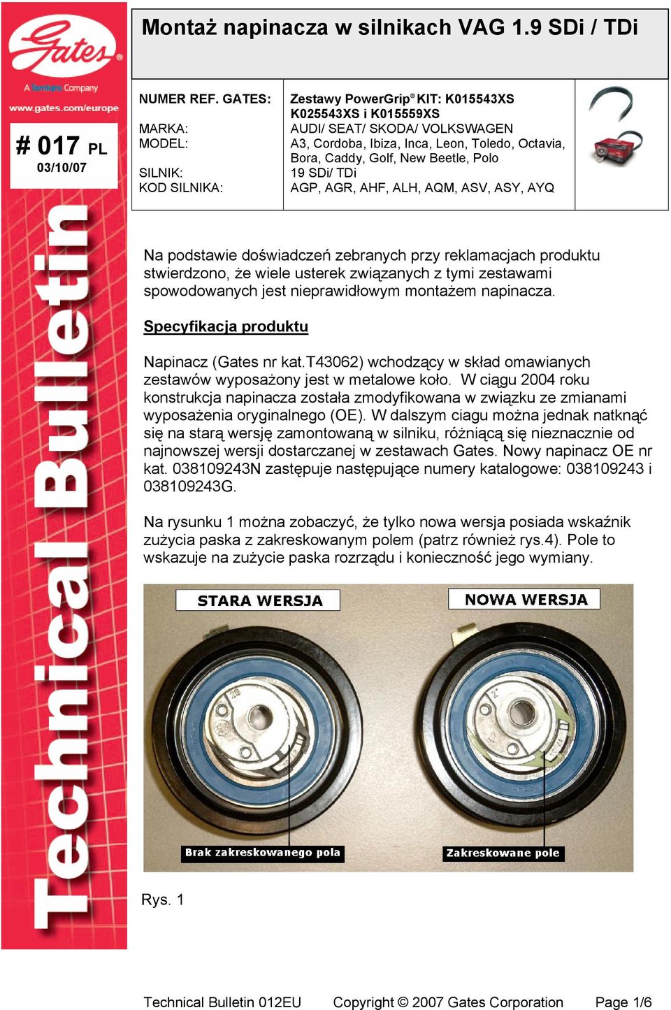 Beetle, Polo 19 SDi/ TDi AGP, AGR, AHF, ALH, AQM, ASV, ASY, AYQ Na podstawie doświadczeń zebranych przy reklamacjach produktu stwierdzono, że wiele usterek związanych z tymi zestawami spowodowanych