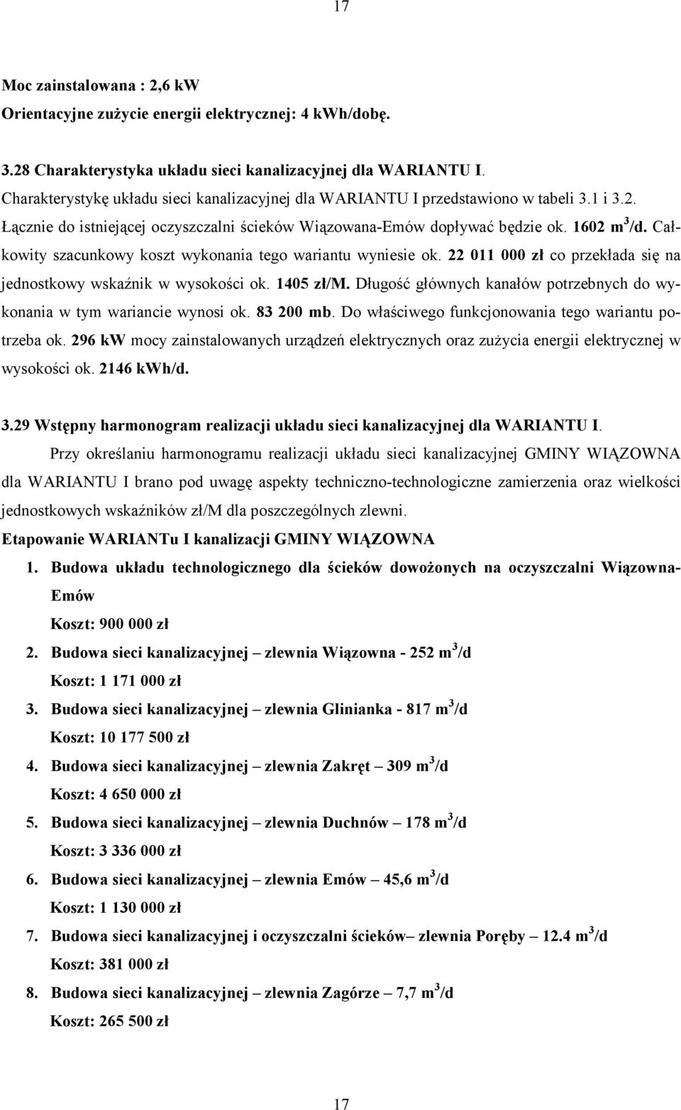 Długość głównych kanałów potrzebnych do wykonania w tym wariancie wynosi ok. 83 2 mb. Do właściwego funkcjonowania tego wariantu potrzeba ok.