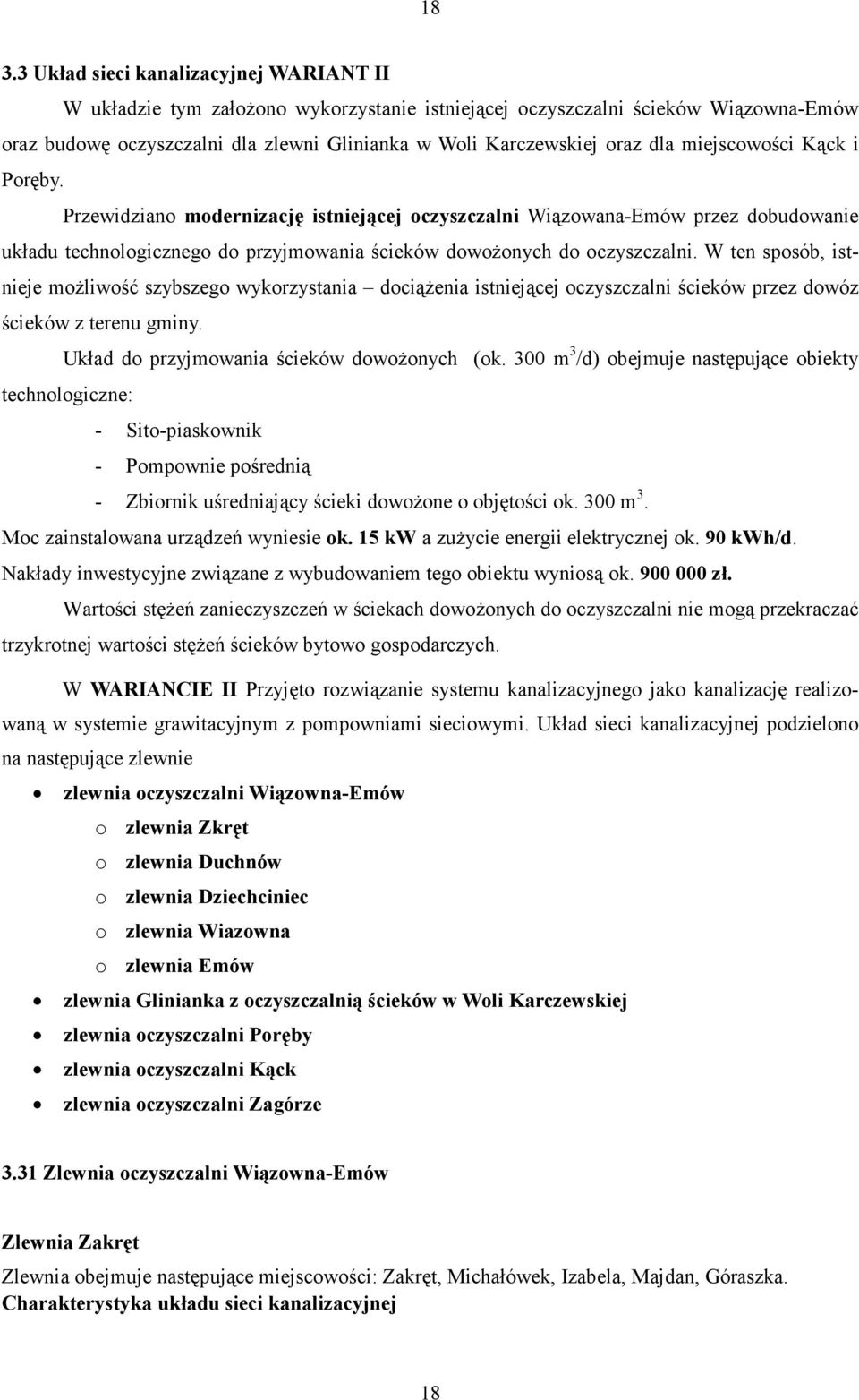 W ten sposób, istnieje możliwość szybszego wykorzystania dociążenia istniejącej oczyszczalni ścieków przez dowóz ścieków z terenu gminy. Układ do przyjmowania ścieków dowożonych (ok.