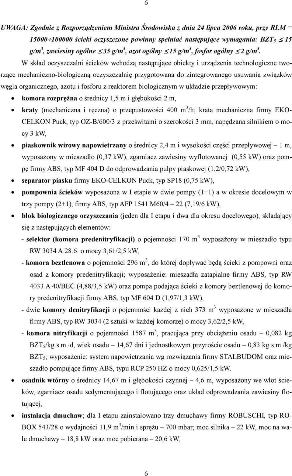 W skład oczyszczalni ścieków wchodzą następujące obiekty i urządzenia technologiczne tworzące mechaniczno-biologiczną oczyszczalnię przygotowana do zintegrowanego usuwania związków węgla