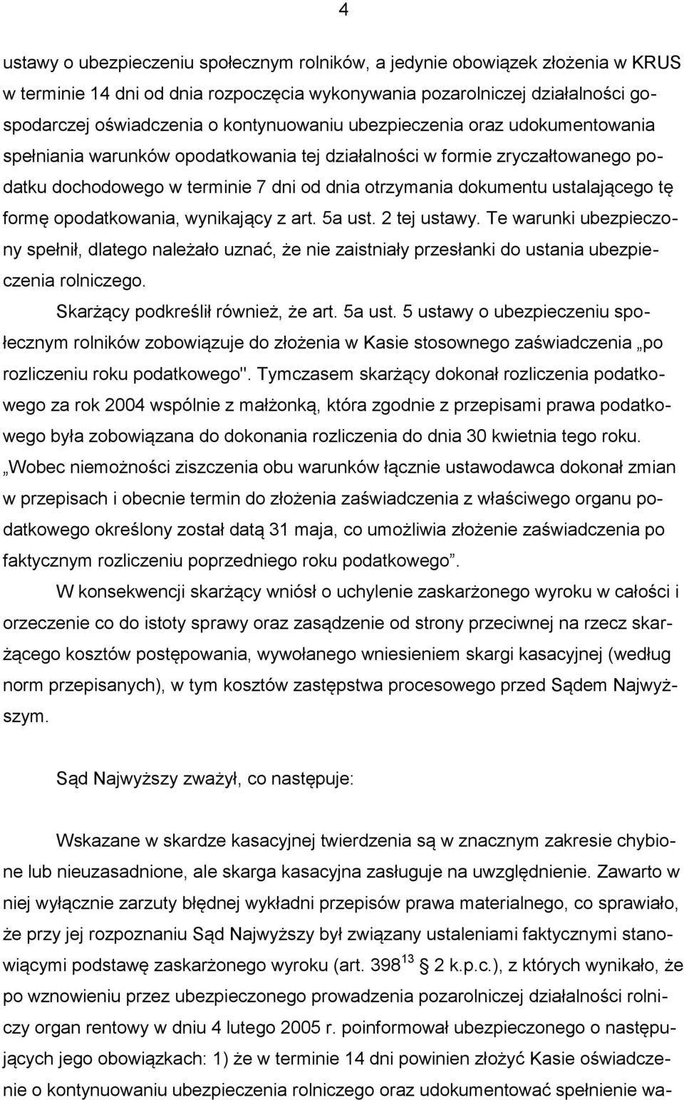 ustalającego tę formę opodatkowania, wynikający z art. 5a ust. 2 tej ustawy. Te warunki ubezpieczony spełnił, dlatego należało uznać, że nie zaistniały przesłanki do ustania ubezpieczenia rolniczego.