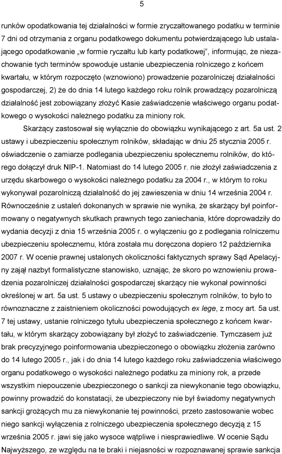 działalności gospodarczej, 2) że do dnia 14 lutego każdego roku rolnik prowadzący pozarolniczą działalność jest zobowiązany złożyć Kasie zaświadczenie właściwego organu podatkowego o wysokości
