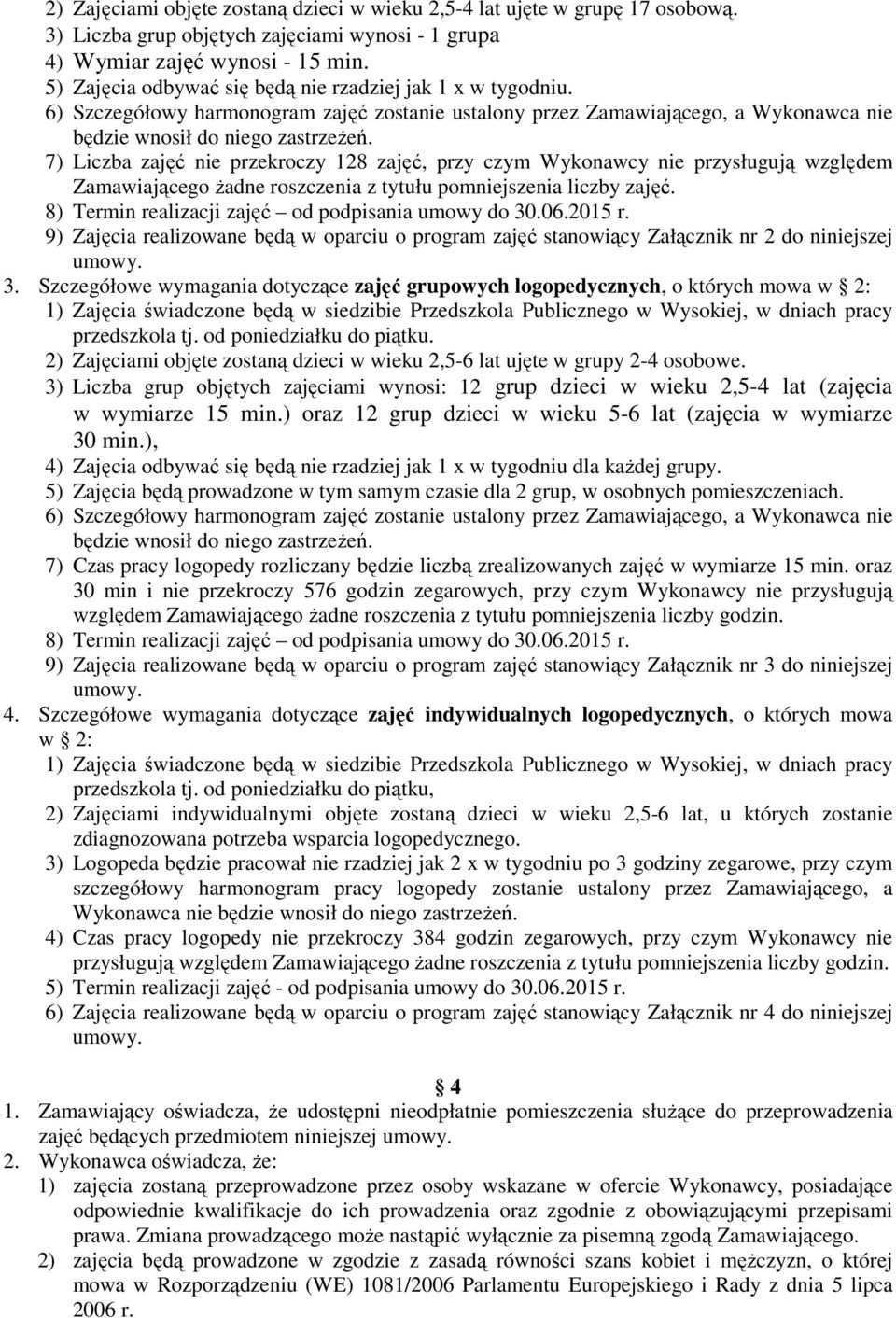 7) Liczba zajęć nie przekroczy 128 zajęć, przy czym Wykonawcy nie przysługują względem Zamawiającego żadne roszczenia z tytułu pomniejszenia liczby zajęć.