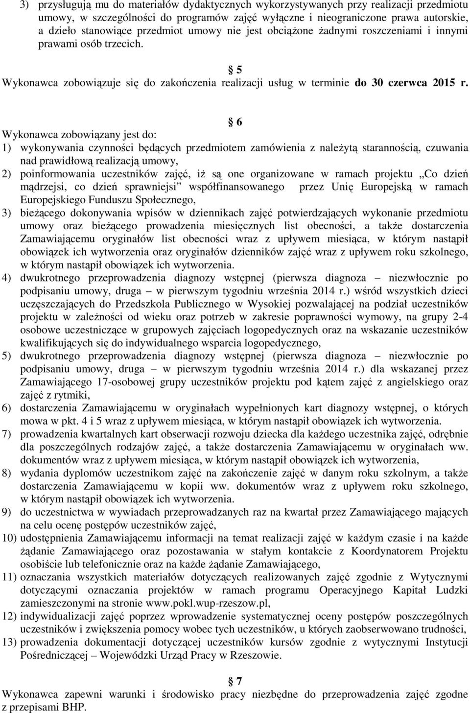 6 Wykonawca zobowiązany jest do: 1) wykonywania czynności będących przedmiotem zamówienia z należytą starannością, czuwania nad prawidłową realizacją umowy, 2) poinformowania uczestników zajęć, iż są