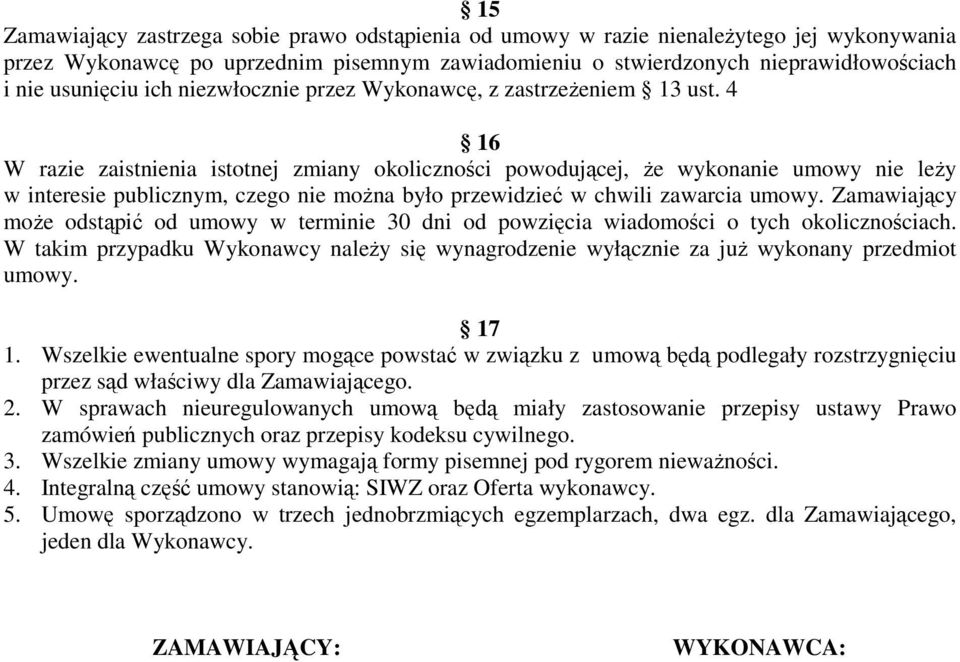 4 16 W razie zaistnienia istotnej zmiany okoliczności powodującej, że wykonanie umowy nie leży w interesie publicznym, czego nie można było przewidzieć w chwili zawarcia Zamawiający może odstąpić od