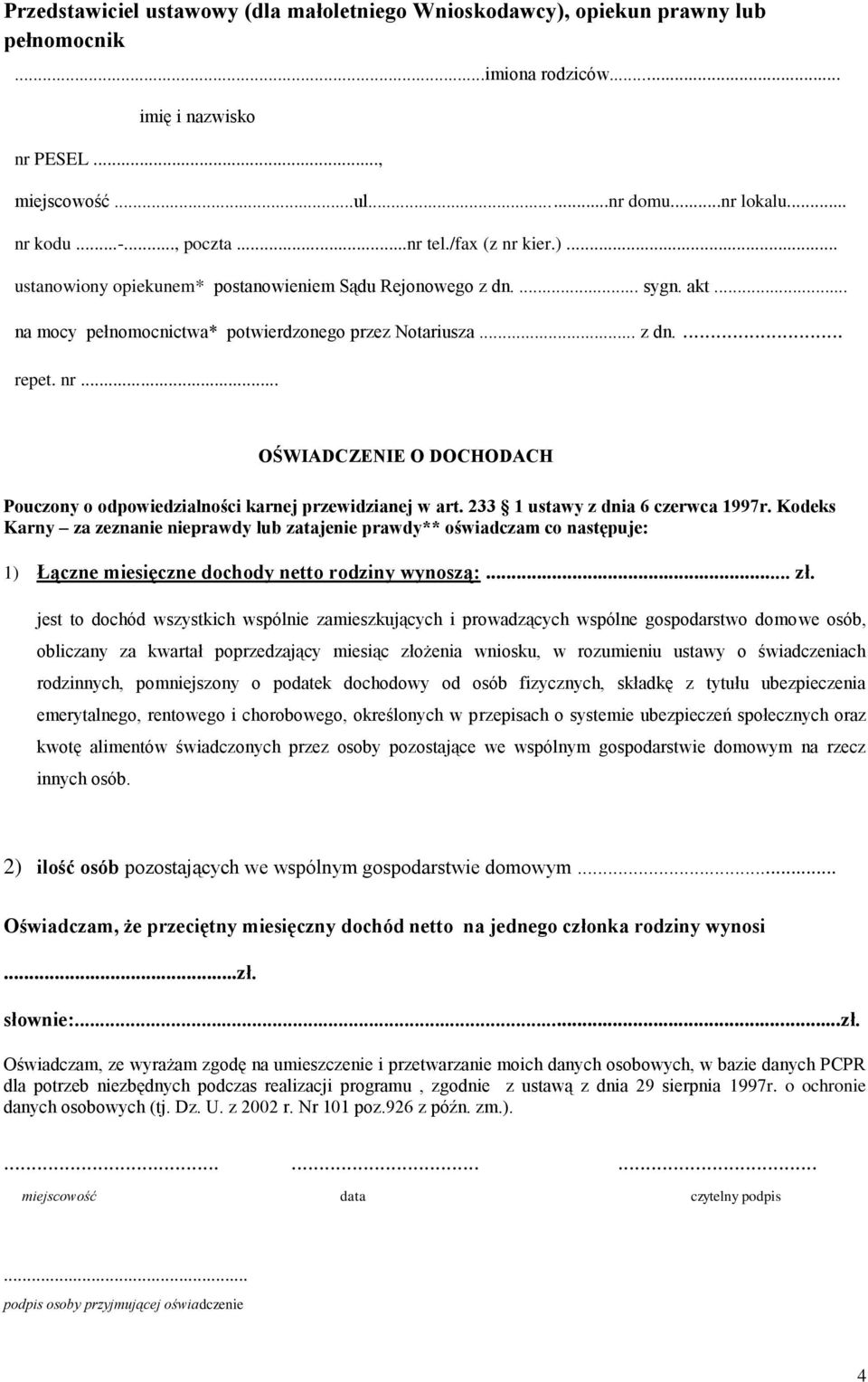 233 1 ustawy z dnia 6 czerwca 1997r. Kodeks Karny za zeznanie nieprawdy lub zatajenie prawdy** oświadczam co następuje: 1) Łączne miesięczne dochody netto rodziny wynoszą:... zł.