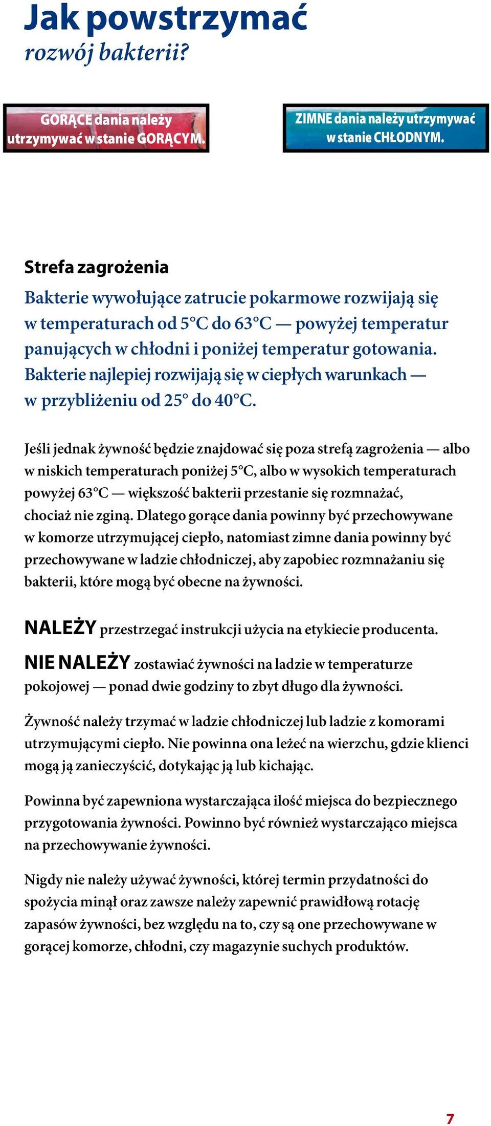 Bakterie najlepiej rozwijają się w ciepłych warunkach w przybliżeniu od 25 do 40 C.