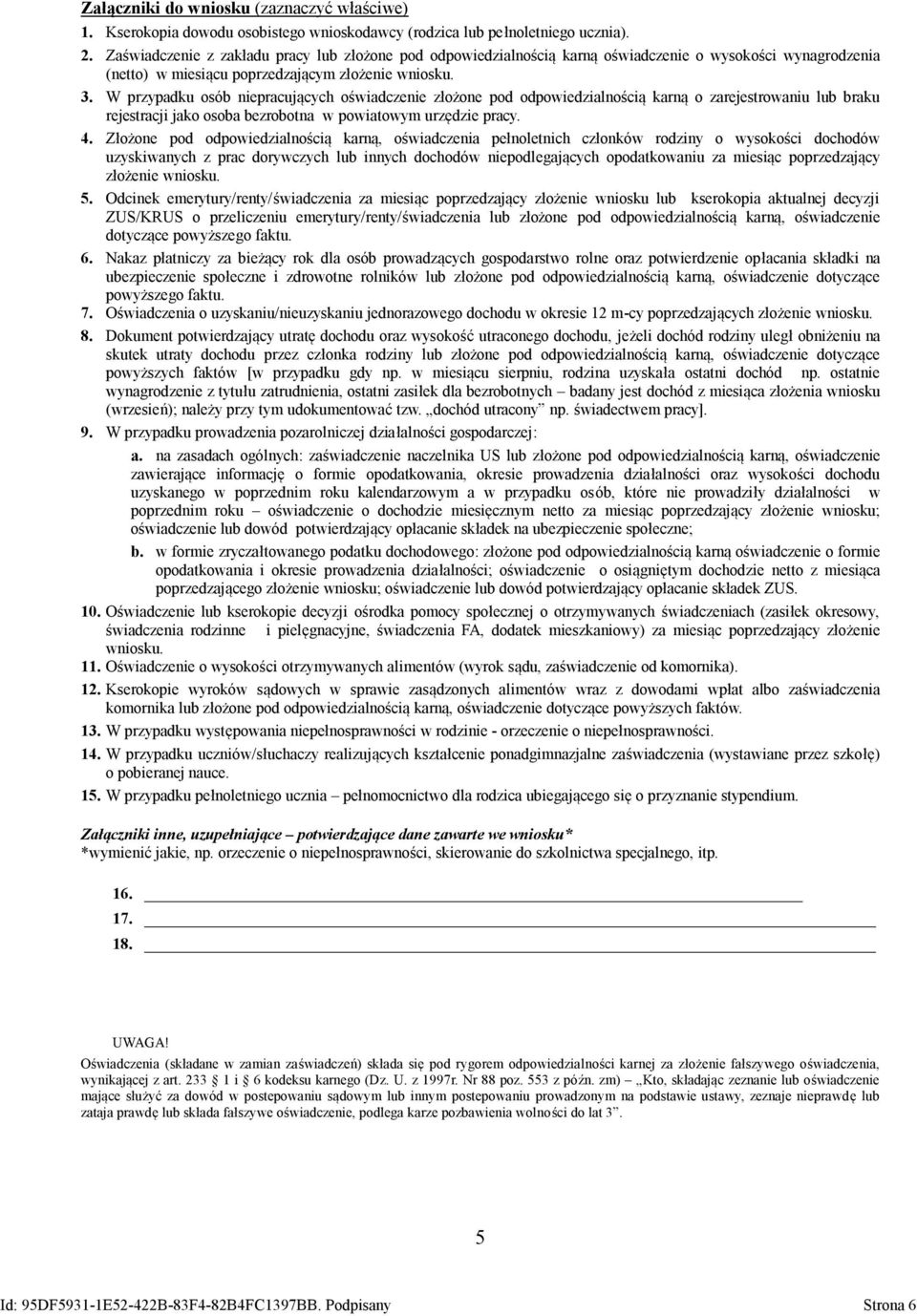 W przypadku osób niepracujących oświadczenie ożone pod odpowiedzialnością karną o zarejestrowaniu lub braku rejestracji jako osoba bezrobotna w powiatowym urzędzie pracy. 4.