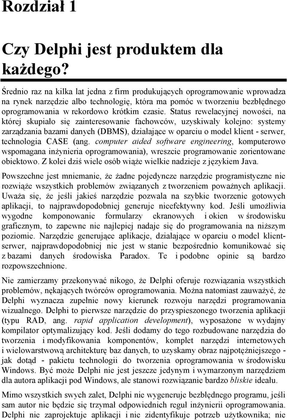 Status rewelacyjnej nowości, na której skupiało się zainteresowanie fachowców, uzyskiwały kolejno: systemy zarządzania bazami danych (DBMS), działające w oparciu o model klient - serwer, technologia