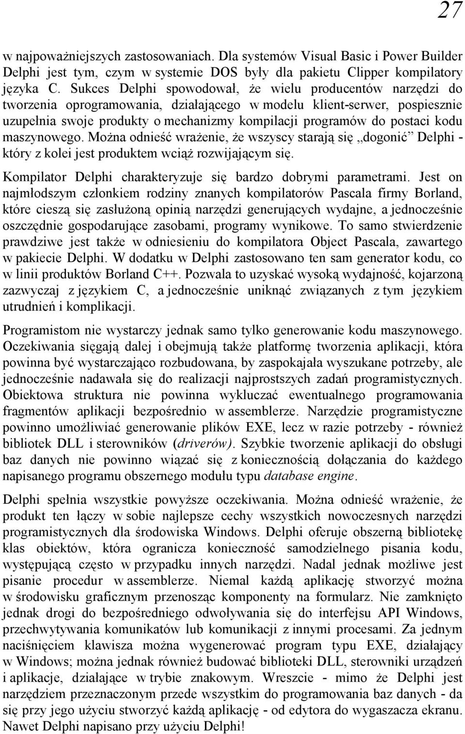 postaci kodu maszynowego. Można odnieść wrażenie, że wszyscy starają się dogonić Delphi - który z kolei jest produktem wciąż rozwijającym się.