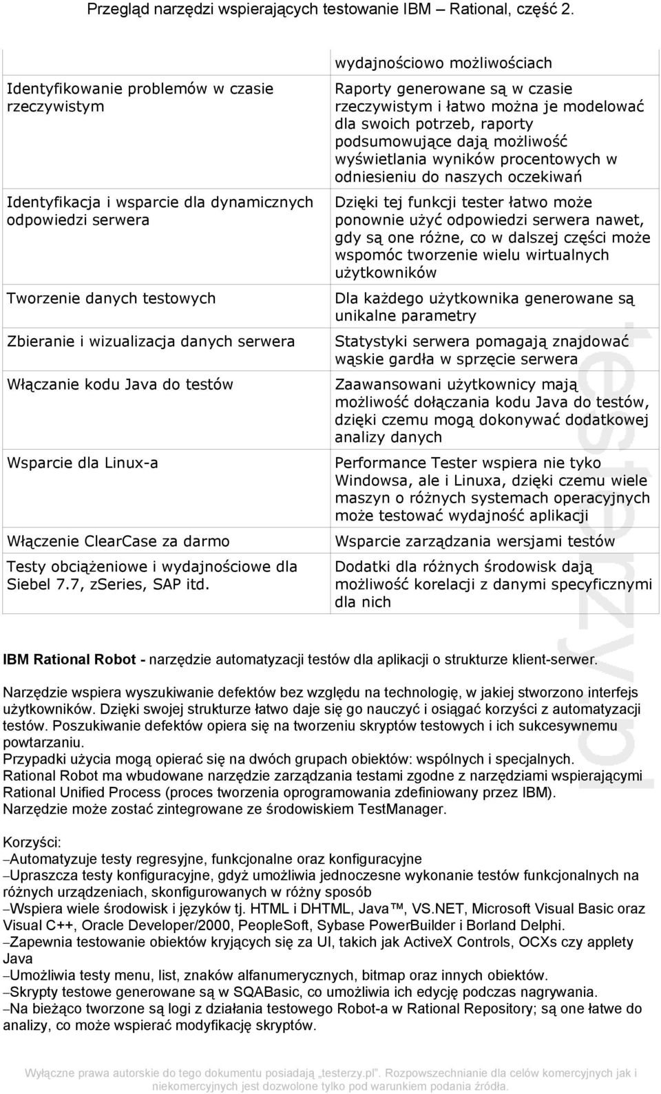 wydajnościowo możliwościach Raporty generowane są w czasie rzeczywistym i łatwo można je modelować dla swoich potrzeb, raporty podsumowujące dają możliwość wyświetlania wyników procentowych w