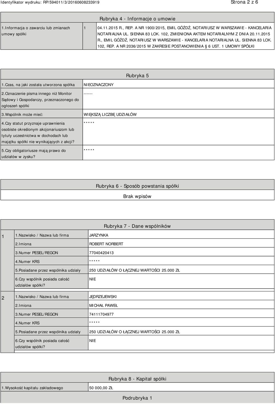 A NR 2036/2015 W ZAKRESIE POSTANOWIENIA 6 UST. 1 UMOWY SPÓŁKI Rubryka 5 1.Czas, na jaki została utworzona spółka 2.