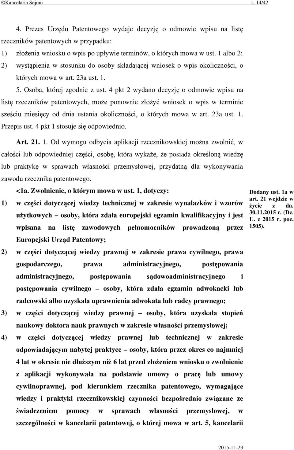 4 pkt 2 wydano decyzję o odmowie wpisu na listę rzeczników patentowych, może ponownie złożyć wniosek o wpis w terminie sześciu miesięcy od dnia ustania okoliczności, o których mowa w art. 23a ust. 1.