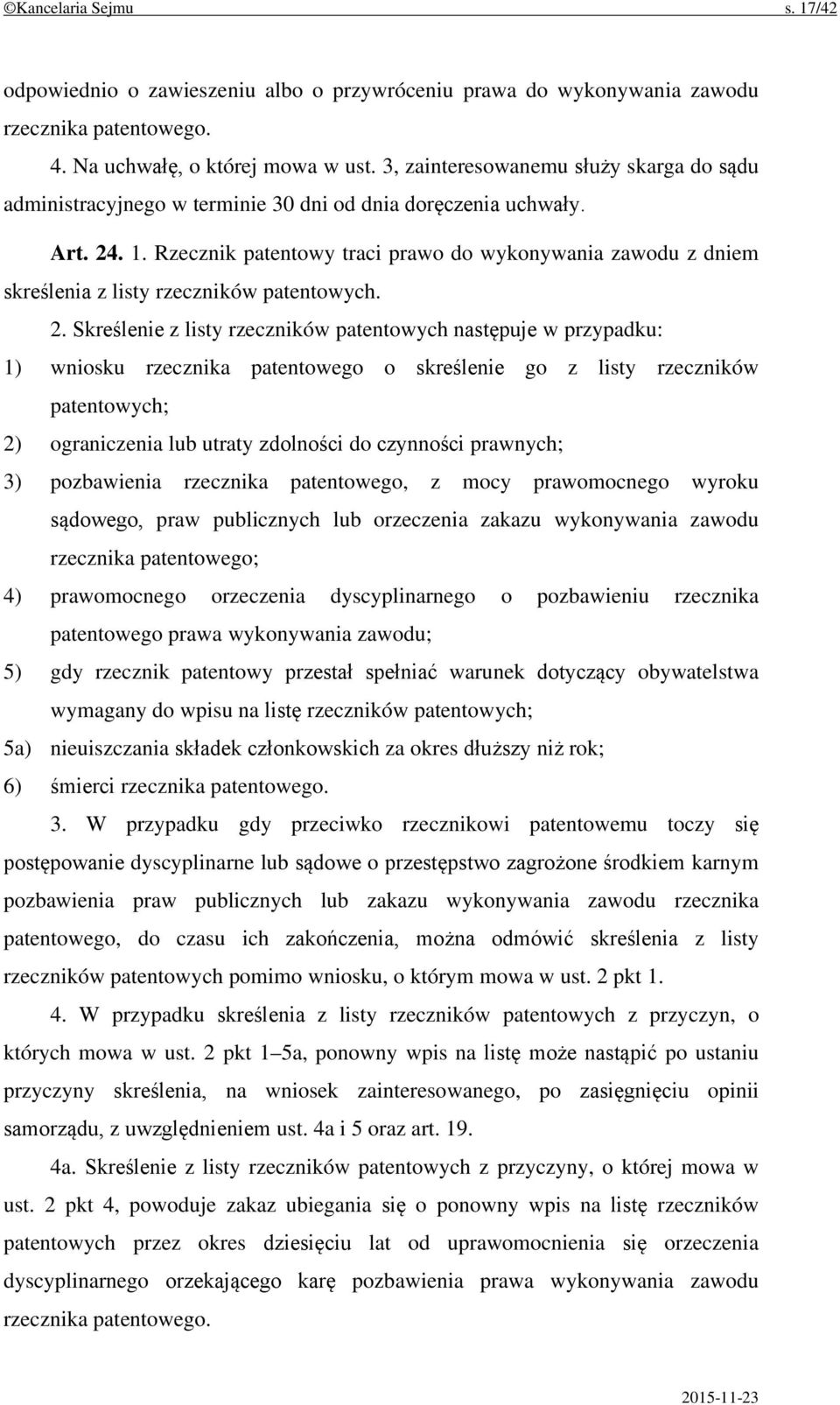 Rzecznik patentowy traci prawo do wykonywania zawodu z dniem skreślenia z listy rzeczników patentowych. 2.