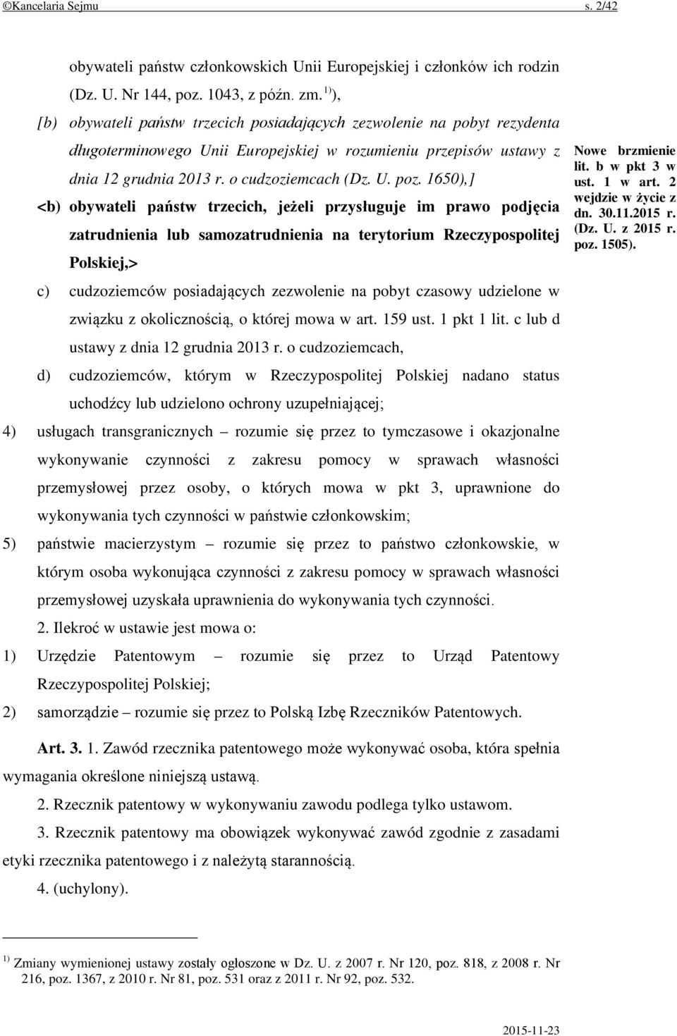 1650),] <b) obywateli państw trzecich, jeżeli przysługuje im prawo podjęcia zatrudnienia lub samozatrudnienia na terytorium Rzeczypospolitej Polskiej,> c) cudzoziemców posiadających zezwolenie na