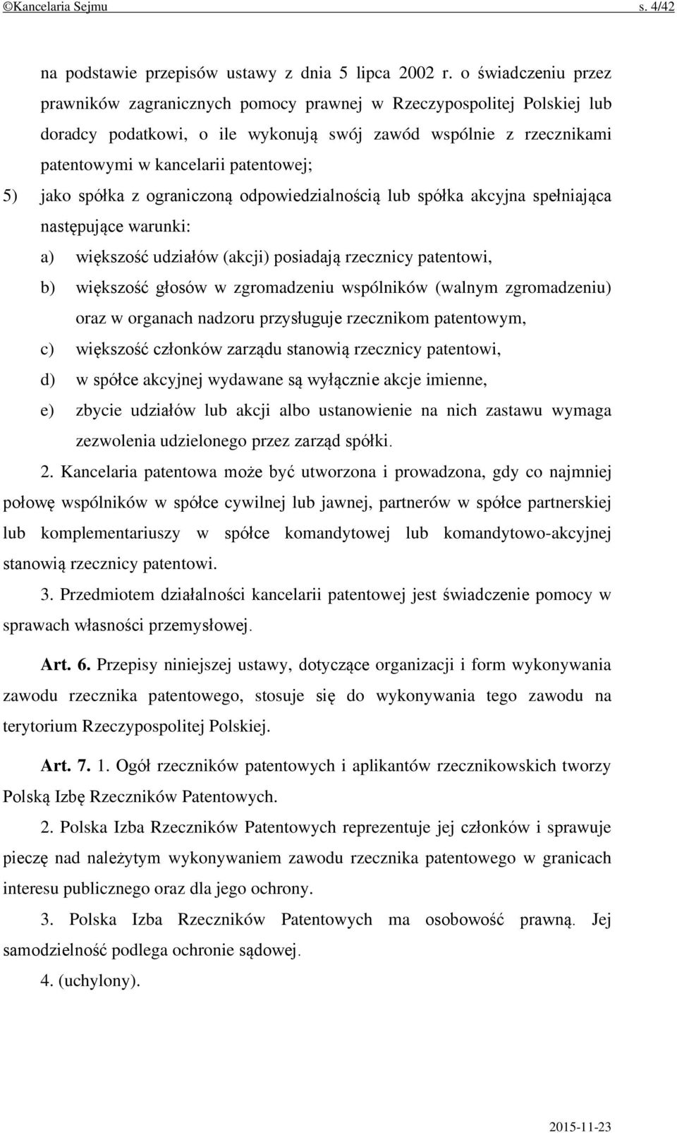 jako spółka z ograniczoną odpowiedzialnością lub spółka akcyjna spełniająca następujące warunki: a) większość udziałów (akcji) posiadają rzecznicy patentowi, b) większość głosów w zgromadzeniu