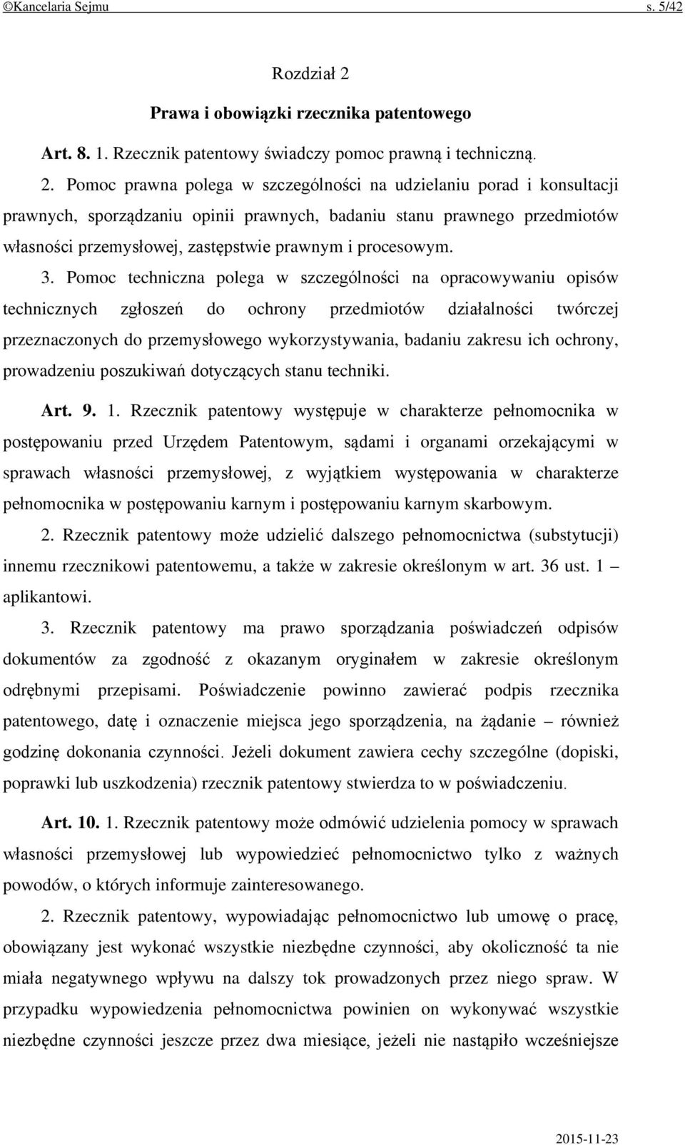 Pomoc prawna polega w szczególności na udzielaniu porad i konsultacji prawnych, sporządzaniu opinii prawnych, badaniu stanu prawnego przedmiotów własności przemysłowej, zastępstwie prawnym i