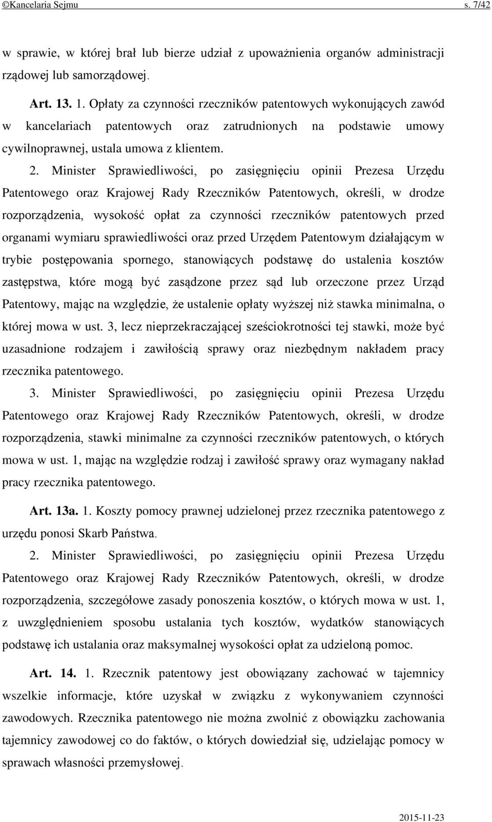 Minister Sprawiedliwości, po zasięgnięciu opinii Prezesa Urzędu Patentowego oraz Krajowej Rady Rzeczników Patentowych, określi, w drodze rozporządzenia, wysokość opłat za czynności rzeczników