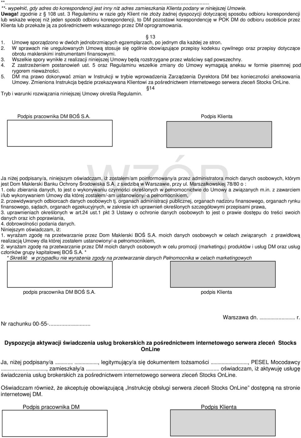 DM do odbioru osobiście przez Klienta lub przekaże ją za pośrednictwem wskazanego przez DM oprogramowania. 13 1. Umowę sporządzono w dwóch jednobrzmiących egzemplarzach, po jednym dla każdej ze stron.