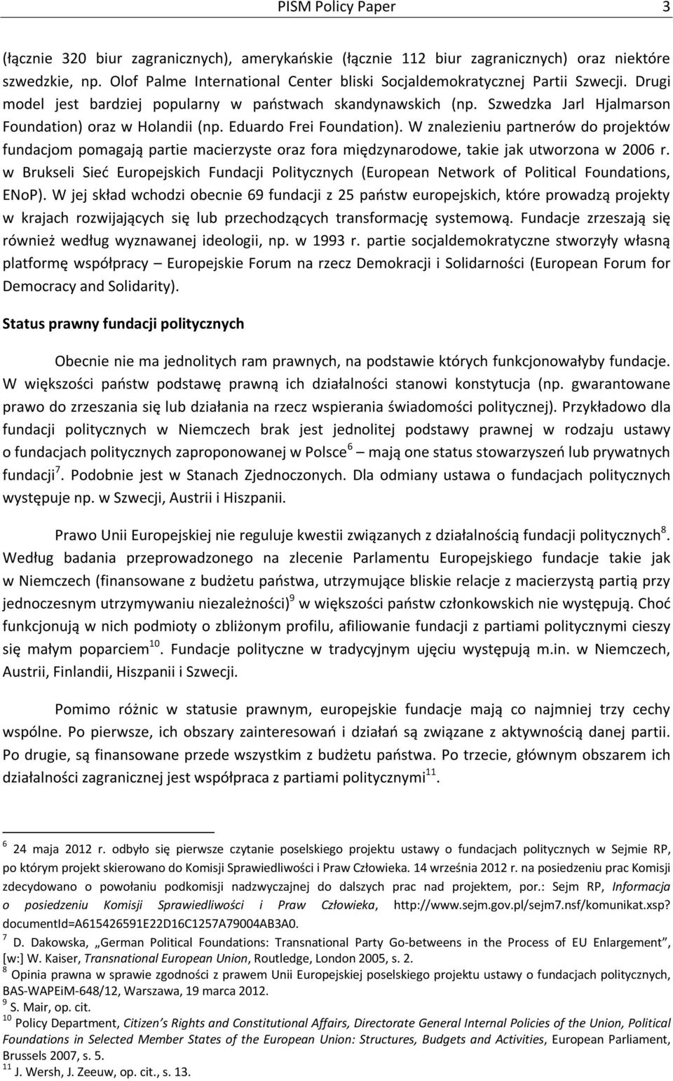 Szwedzka Jarl Hjalmarson Foundation) oraz w Holandii (np. Eduardo Frei Foundation).