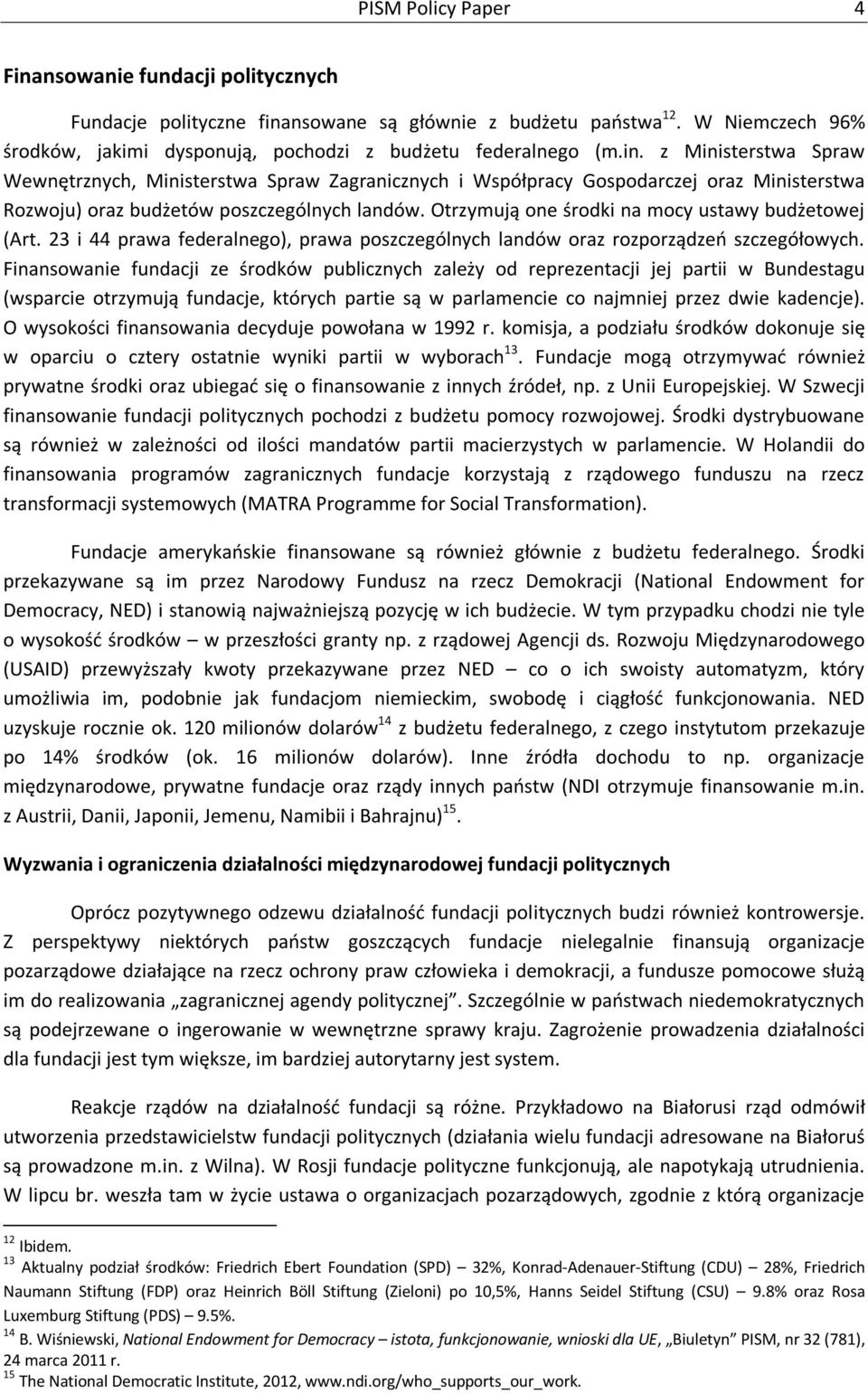 Finansowanie fundacji ze środków publicznych zależy od reprezentacji jej partii w Bundestagu (wsparcie otrzymują fundacje, których partie są w parlamencie co najmniej przez dwie kadencje).